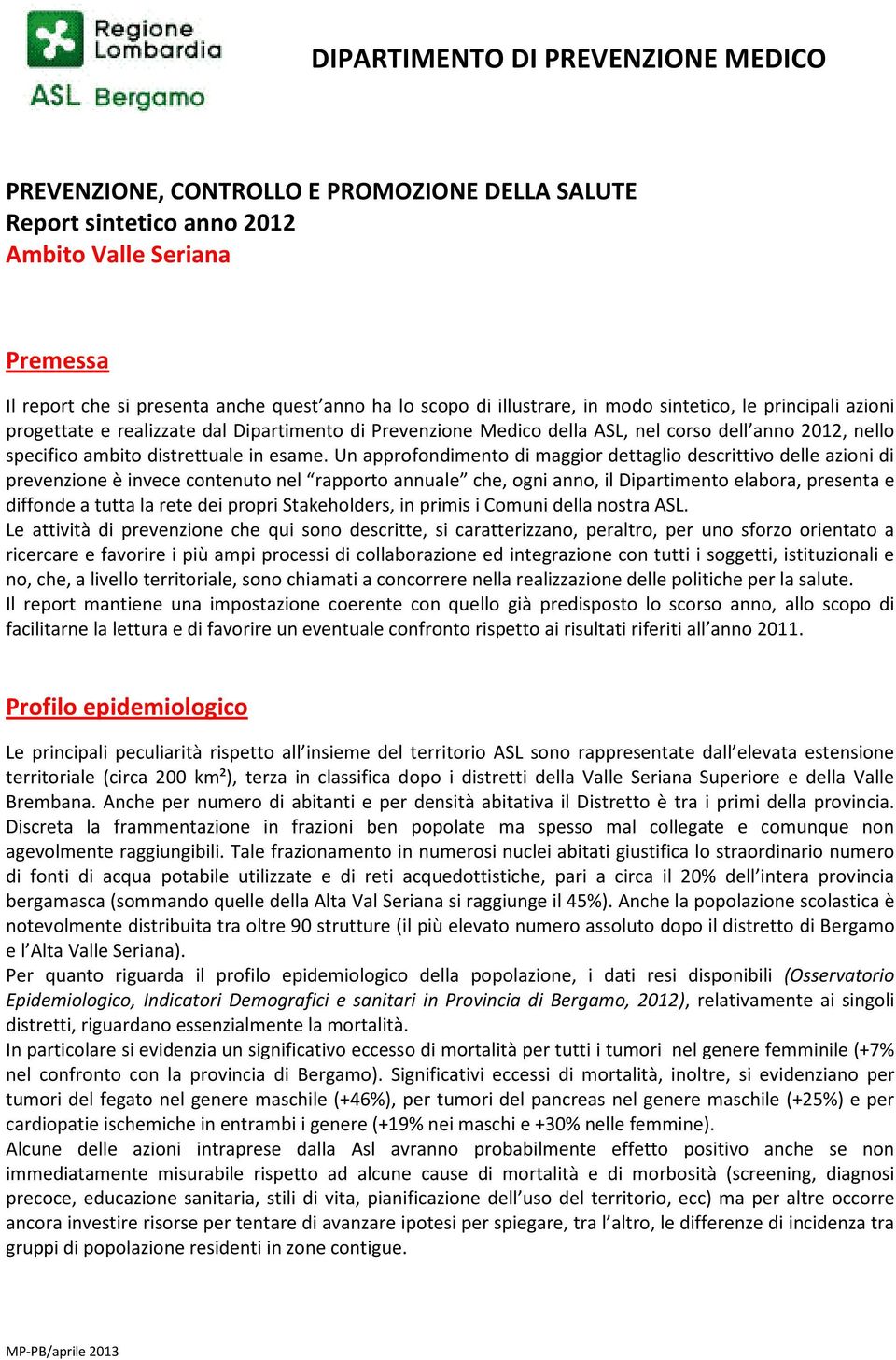 Un approfondimento di maggior dettaglio descrittivo delle azioni di prevenzione è invece contenuto nel rapporto annuale che, ogni anno, il Dipartimento elabora, presenta e diffonde a tutta la rete