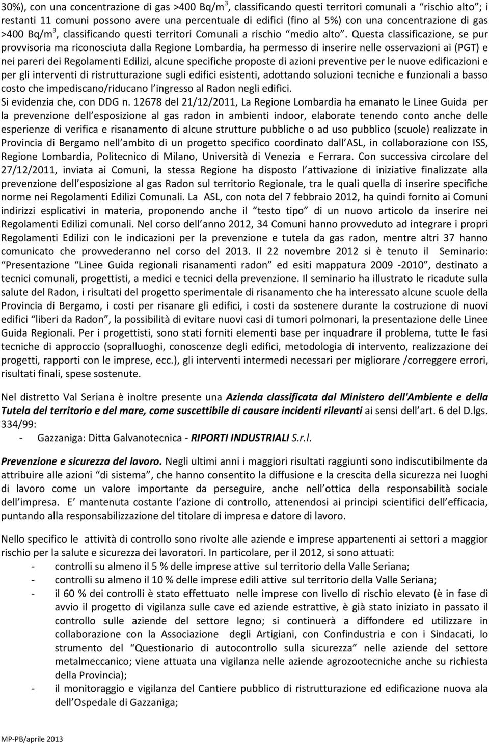 Questa classificazione, se pur provvisoria ma riconosciuta dalla Regione Lombardia, ha permesso di inserire nelle osservazioni ai (PGT) e nei pareri dei Regolamenti Edilizi, alcune specifiche