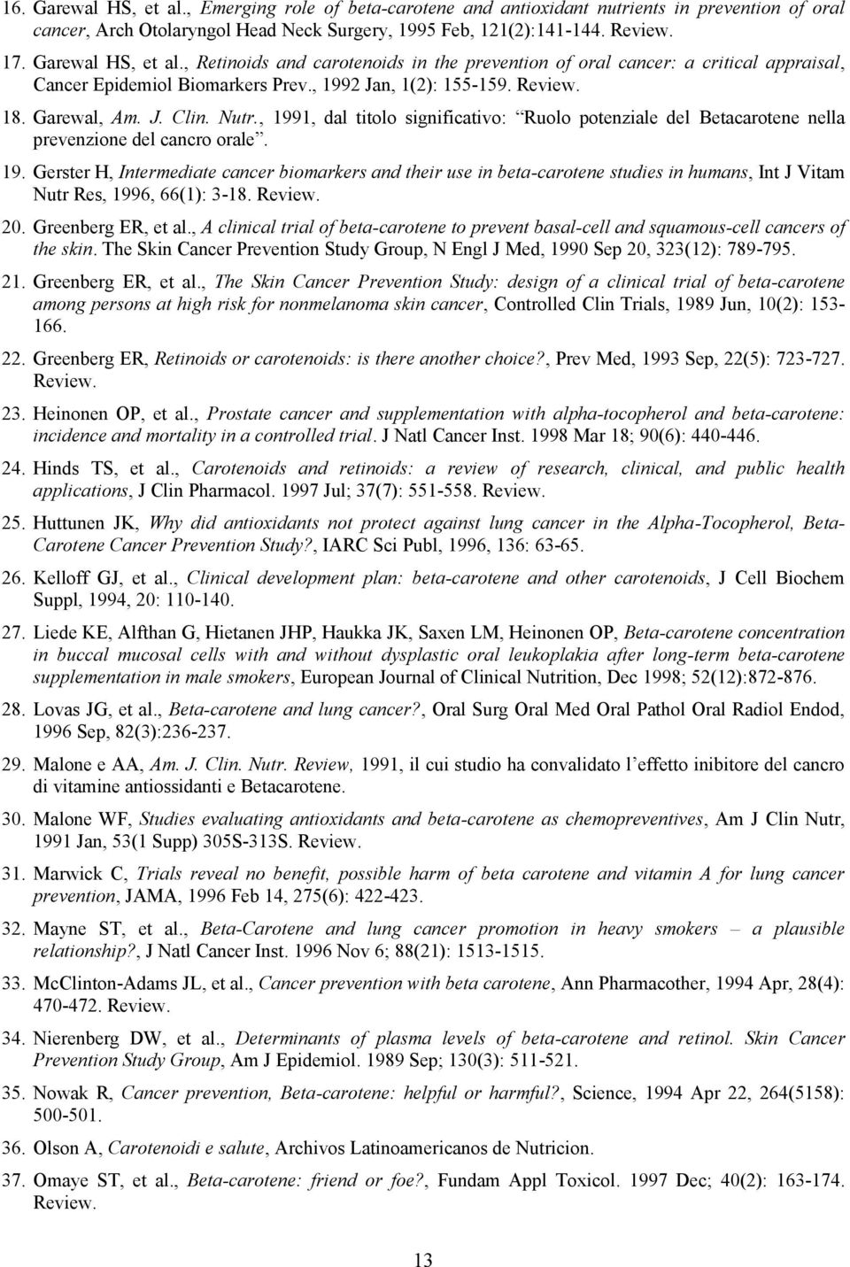 Nutr., 1991, dal titolo significativo: Ruolo potenziale del Betacarotene nella prevenzione del cancro orale. 19. Gerster H, Intermediate cancer biomarkers and their use in beta-carotene studies in humans, Int J Vitam Nutr Res, 1996, 66(1): 3-18.