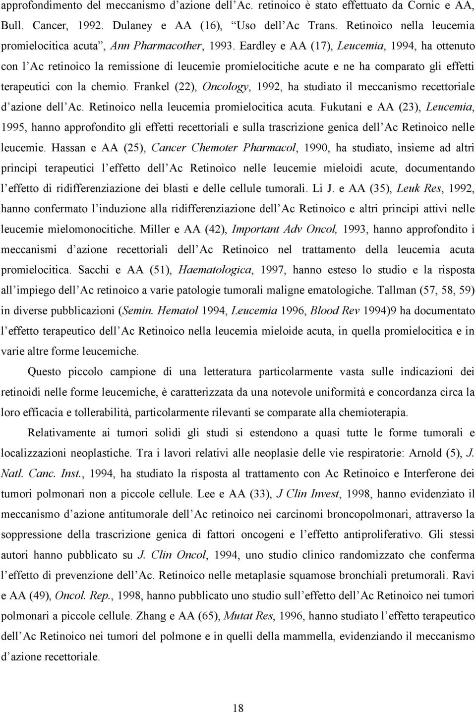 Eardley e AA (17), Leucemia, 1994, ha ottenuto con l Ac retinoico la remissione di leucemie promielocitiche acute e ne ha comparato gli effetti terapeutici con la chemio.