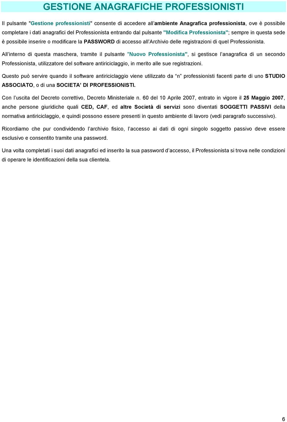 All interno di questa maschera, tramite il pulsante "Nuovo Professionista", si gestisce l anagrafica di un secondo Professionista, utilizzatore del software antiriciclaggio, in merito alle sue