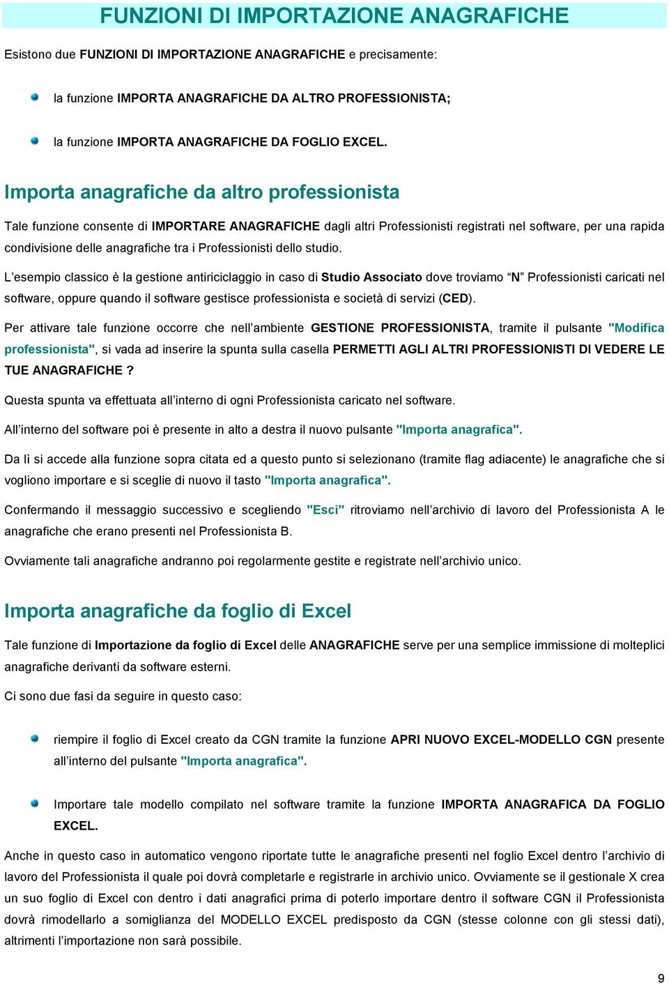 Importa anagrafiche da altro professionista Tale funzione consente di IMPORTARE ANAGRAFICHE dagli altri Professionisti registrati nel software, per una rapida condivisione delle anagrafiche tra i