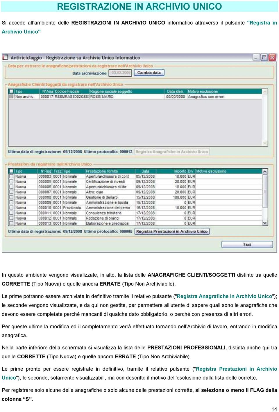 Le prime potranno essere archiviate in definitivo tramite il relativo pulsante ("Registra Anagrafiche in Archivio Unico"); le seconde vengono visualizzate, e da qui non gestite, per permettere all