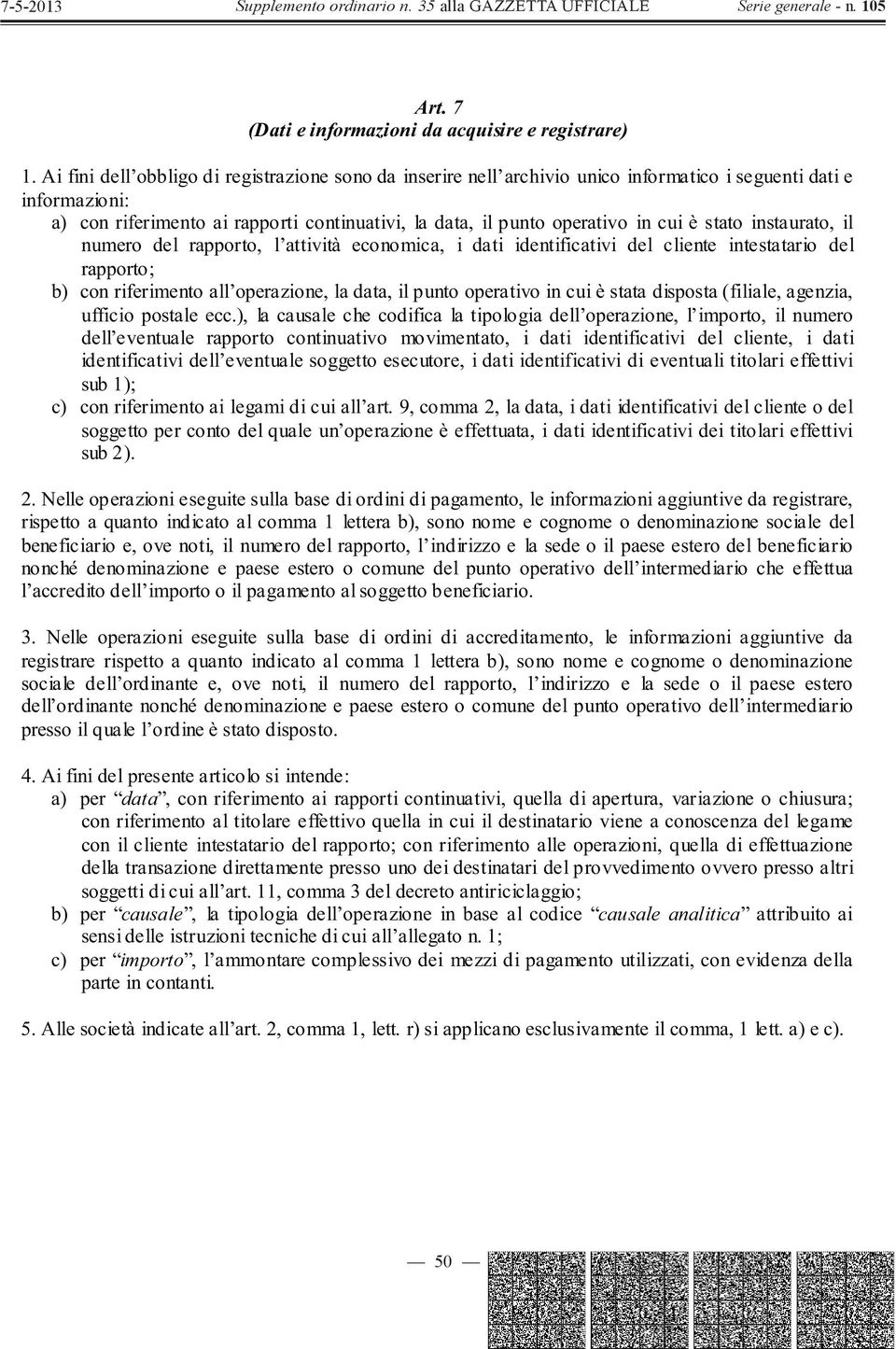 è stato instaurato, il numero del rapporto, l attività economica, i dati identificativi del cliente intestatario del rapporto; b) con riferimento all operazione, la data, il punto operativo in cui è