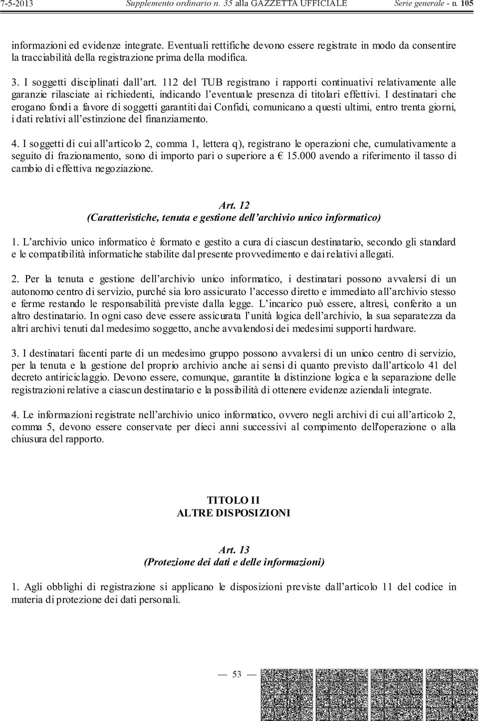 I destinatari che erogano fondi a favore di soggetti garantiti dai Confidi, comunicano a questi ultimi, entro trenta giorni, i dati relativi all estinzione del finanziamento. 4.