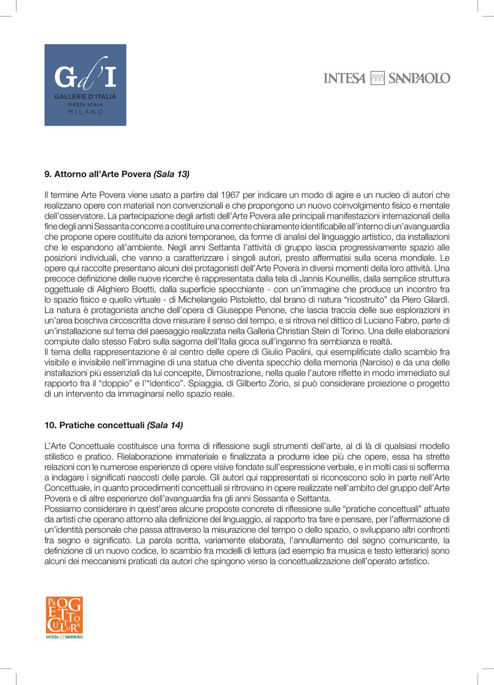 La partecipazione degli artisti dell Arte Povera alle principali manifestazioni internazionali della fine degli anni Sessanta concorre a costituire una corrente chiaramente identificabile all interno