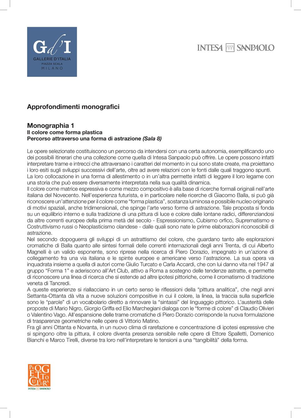 Le opere possono infatti interpretare trame e intrecci che attraversano i caratteri del momento in cui sono state create, ma proiettano i loro esiti sugli sviluppi successivi dell arte, oltre ad