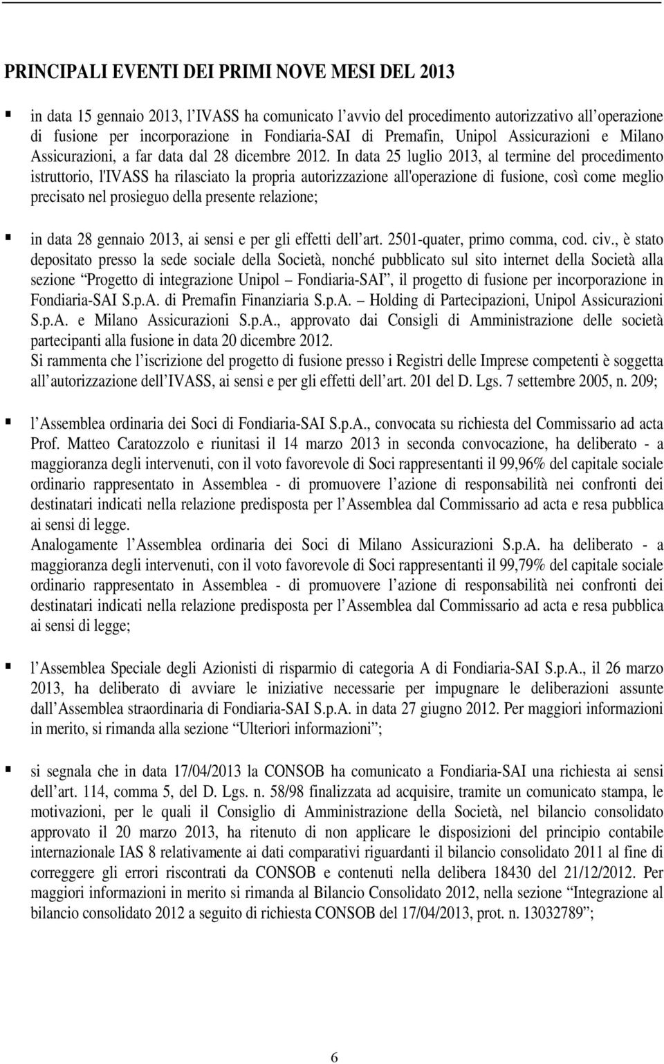 In data 25 luglio 2013, al termine del procedimento istruttorio, l'ivass ha rilasciato la propria autorizzazione all'operazione di fusione, così come meglio precisato nel prosieguo della presente