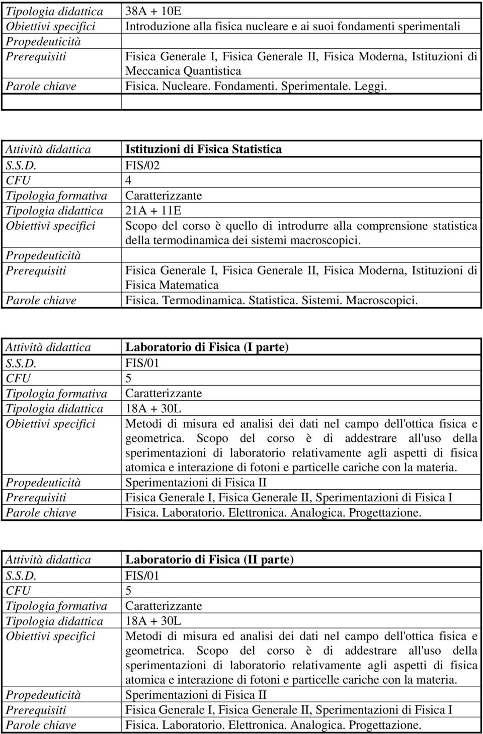 Attività didattica Istituzioni di Fisica Statistica FIS/02 CFU 4 Tipologia formativa Caratterizzante Tipologia didattica 21A + 11E Scopo del corso è quello di introdurre alla comprensione statistica