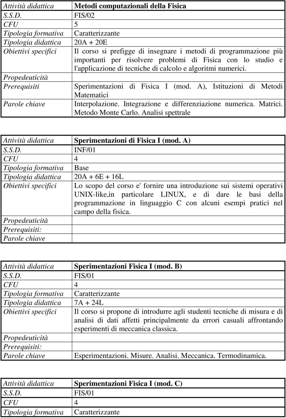 A), Istituzioni di Metodi Matematici Interpolazione. Integrazione e differenziazione numerica. Matrici. Metodo Monte Carlo. Analisi spettrale Attività didattica Sperimentazioni di Fisica I (mod.