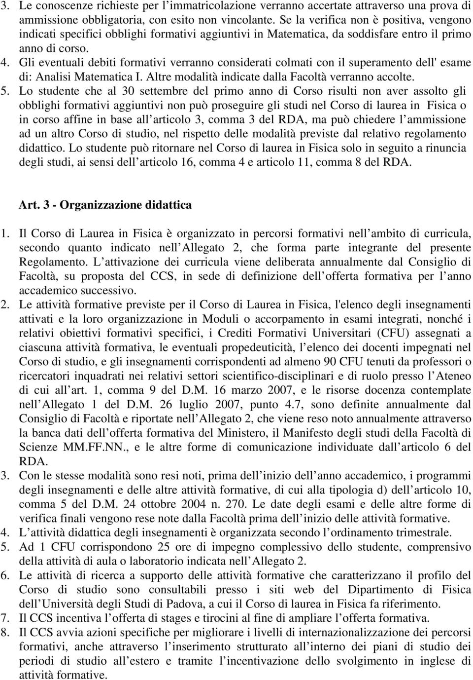 Gli eventuali debiti formativi verranno considerati colmati con il superamento dell' esame di: Analisi Matematica I. Altre modalità indicate dalla Facoltà verranno accolte. 5.