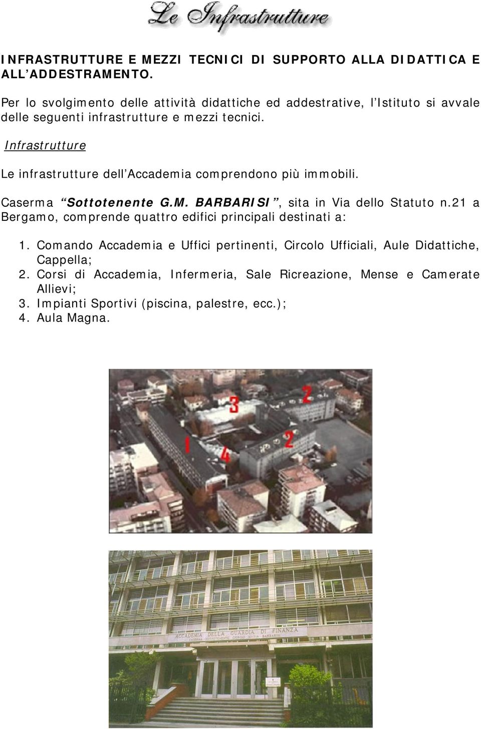 Infrastrutture Le infrastrutture dell Accademia comprendono più immobili. Caserma Sottotenente G.M. BARBARISI, sita in Via dello Statuto n.