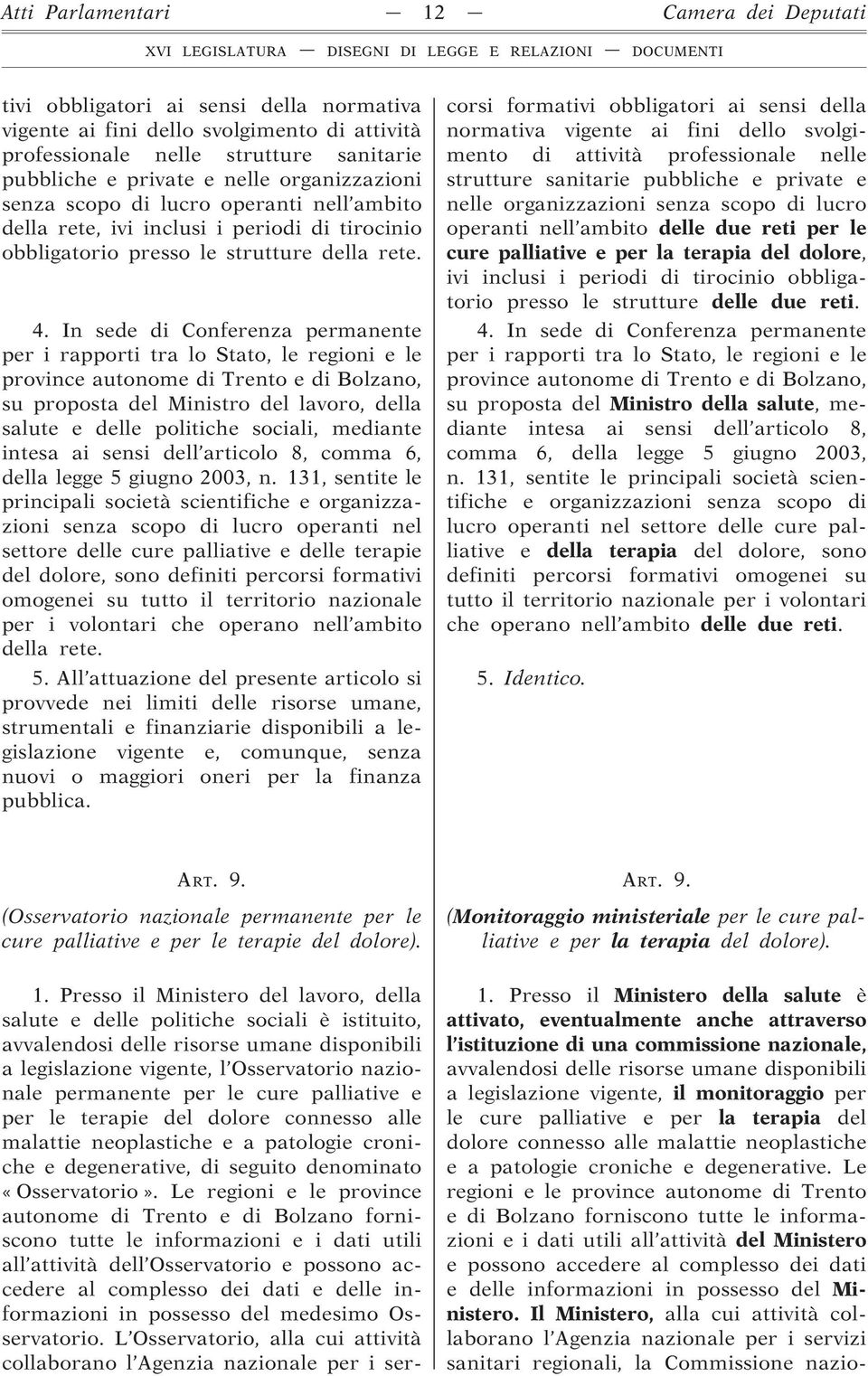 In sede di Conferenza permanente per i rapporti tra lo Stato, le regioni e le province autonome di Trento e di Bolzano, su proposta del Ministro del lavoro, della salute e delle politiche sociali,