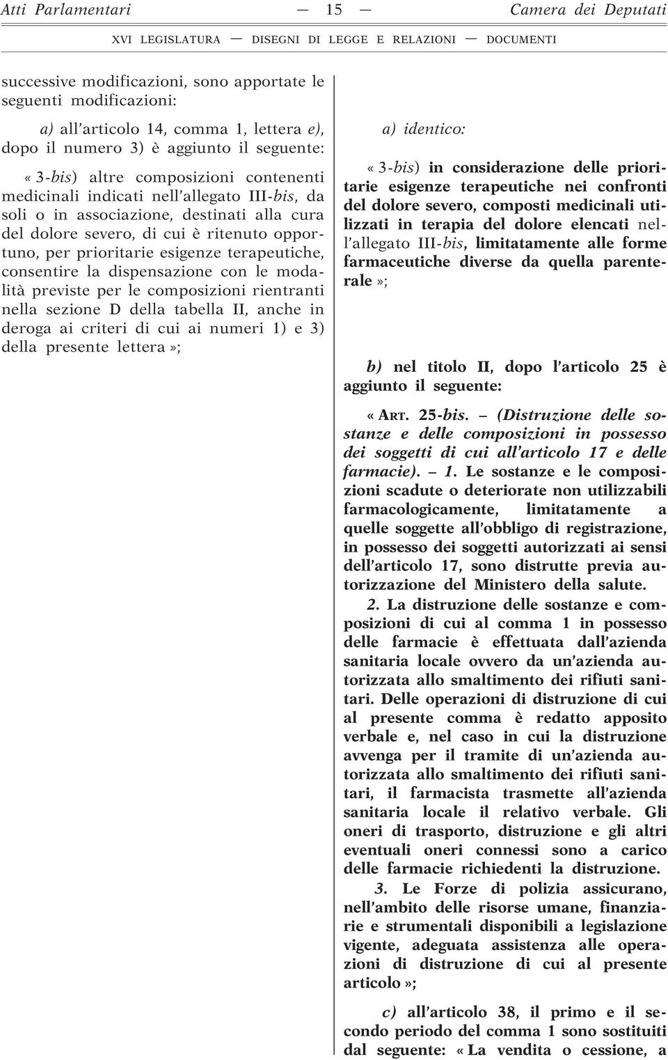 terapeutiche, consentire la dispensazione con le modalità previste per le composizioni rientranti nella sezione D della tabella II, anche in deroga ai criteri di cui ai numeri 1) e 3) della presente