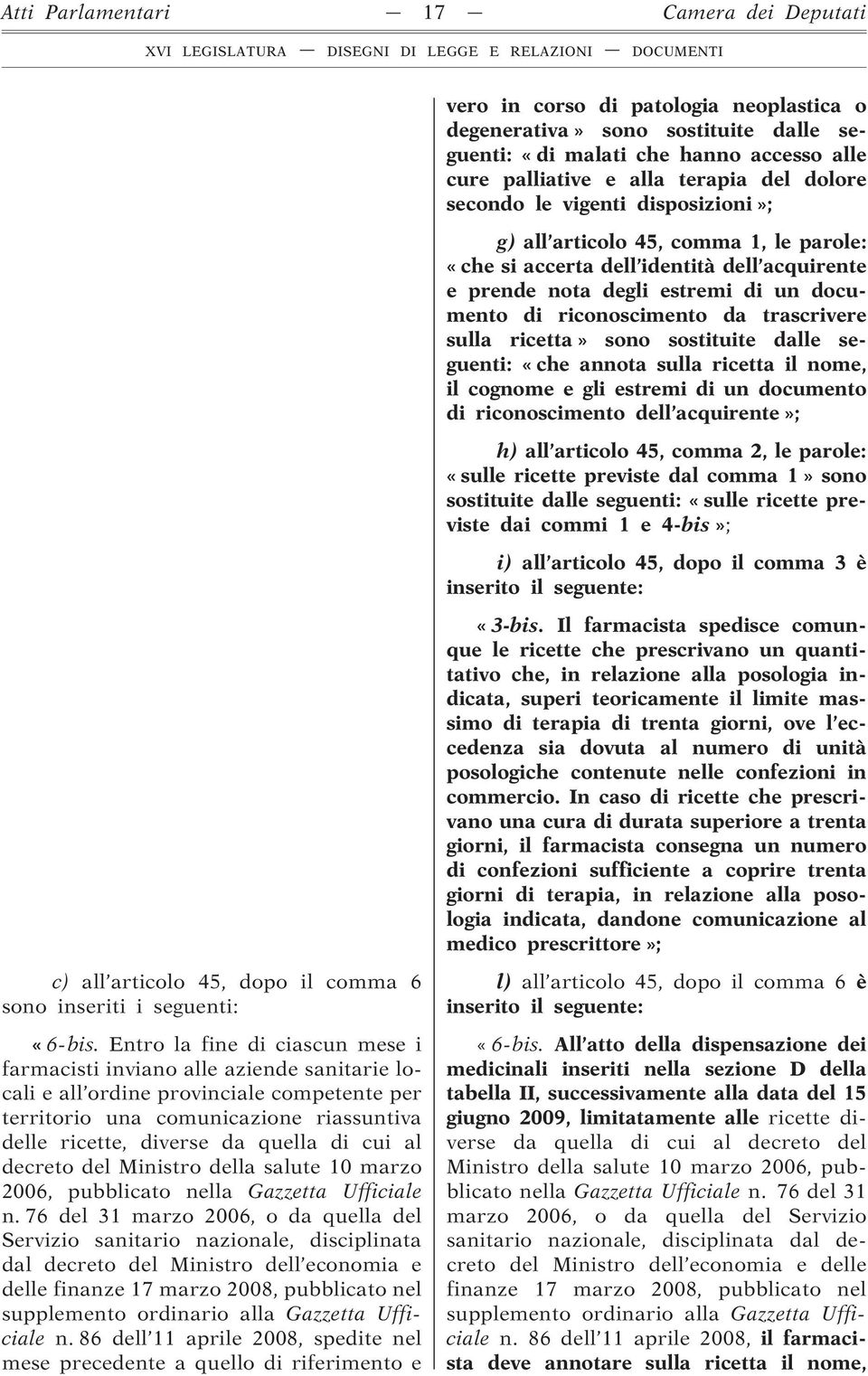 trascrivere sulla ricetta» sono sostituite dalle seguenti: «che annota sulla ricetta il nome, il cognome e gli estremi di un documento di riconoscimento dell acquirente»; h) all articolo 45, comma 2,