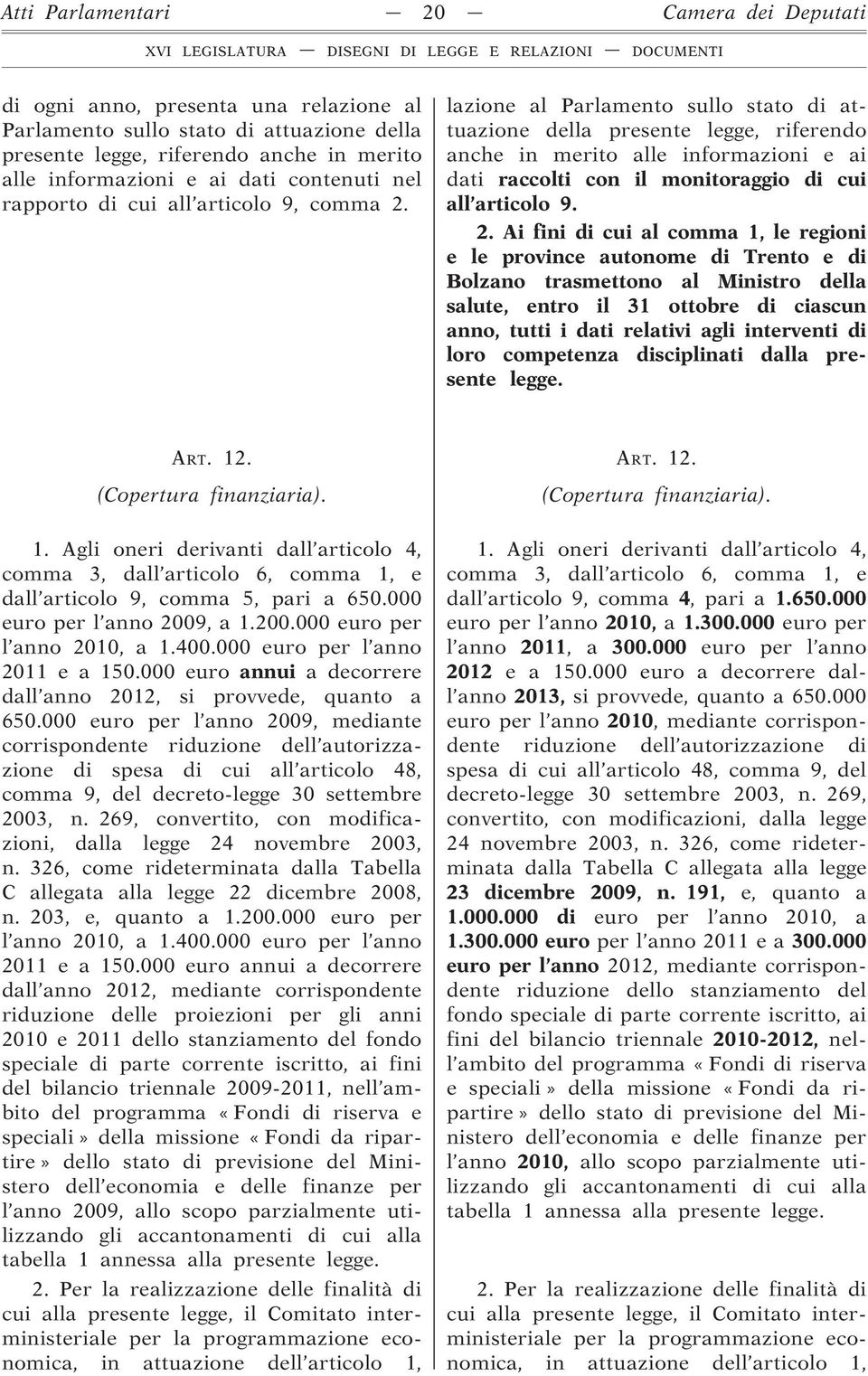 lazione al Parlamento sullo stato di attuazione della presente legge, riferendo anche in merito alle informazioni e ai dati raccolti con il monitoraggio di cui all articolo 9. 2.