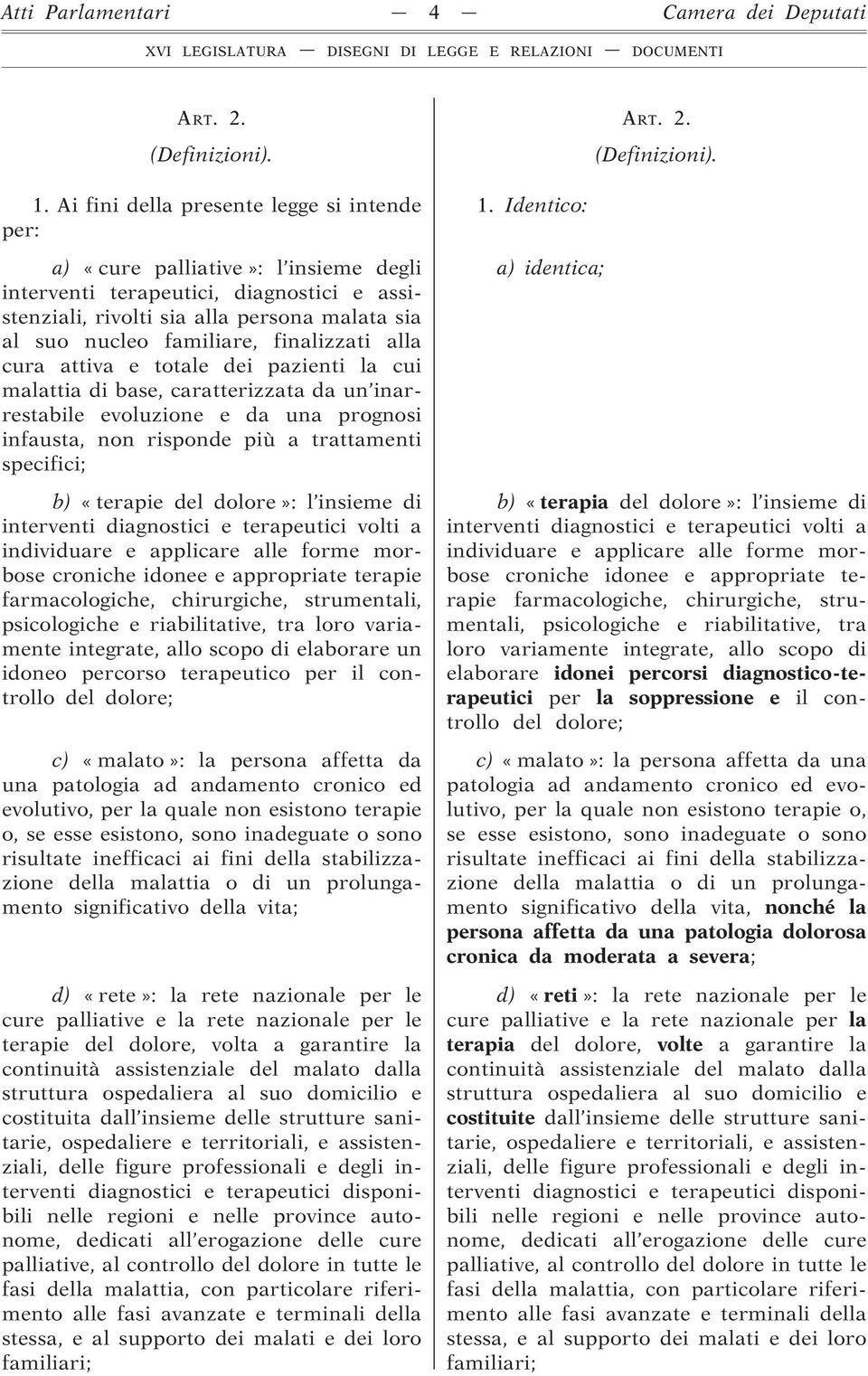 finalizzati alla cura attiva e totale dei pazienti la cui malattia di base, caratterizzata da un inarrestabile evoluzione e da una prognosi infausta, non risponde più a trattamenti specifici; b)