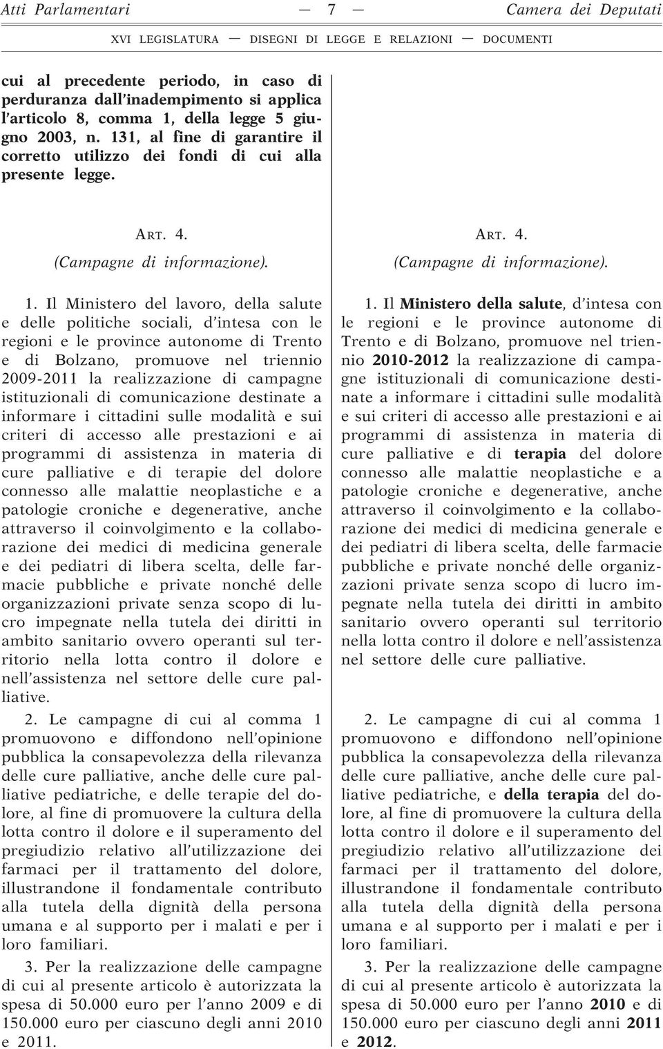 Il Ministero del lavoro, della salute e delle politiche sociali, d intesa con le regioni e le province autonome di Trento e di Bolzano, promuove nel triennio 2009-2011 la realizzazione di campagne