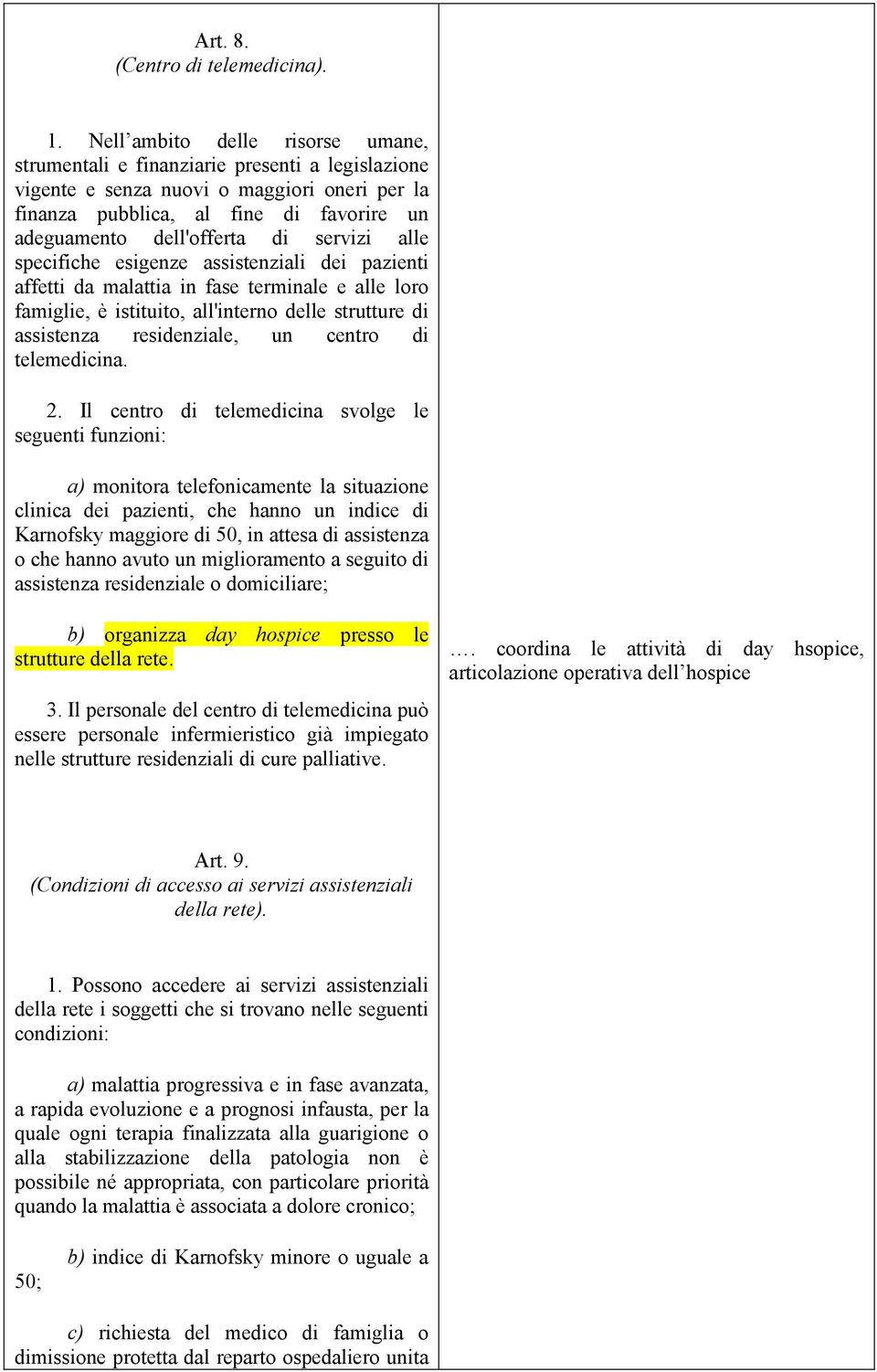 servizi alle specifiche esigenze assistenziali dei pazienti affetti da malattia in fase terminale e alle loro famiglie, è istituito, all'interno delle strutture di assistenza residenziale, un centro