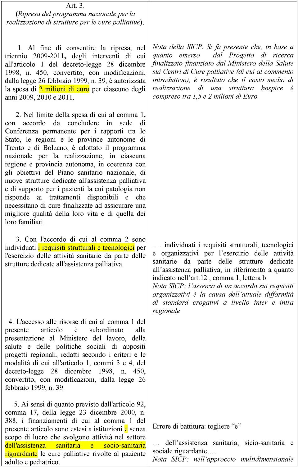 450, convertito, con modificazioni, dalla legge 26 febbraio 1999, n. 39, è autorizzata la spesa di 2 milioni di euro per ciascuno degli anni 2009, 2010 e 2011. Nota della SICP.