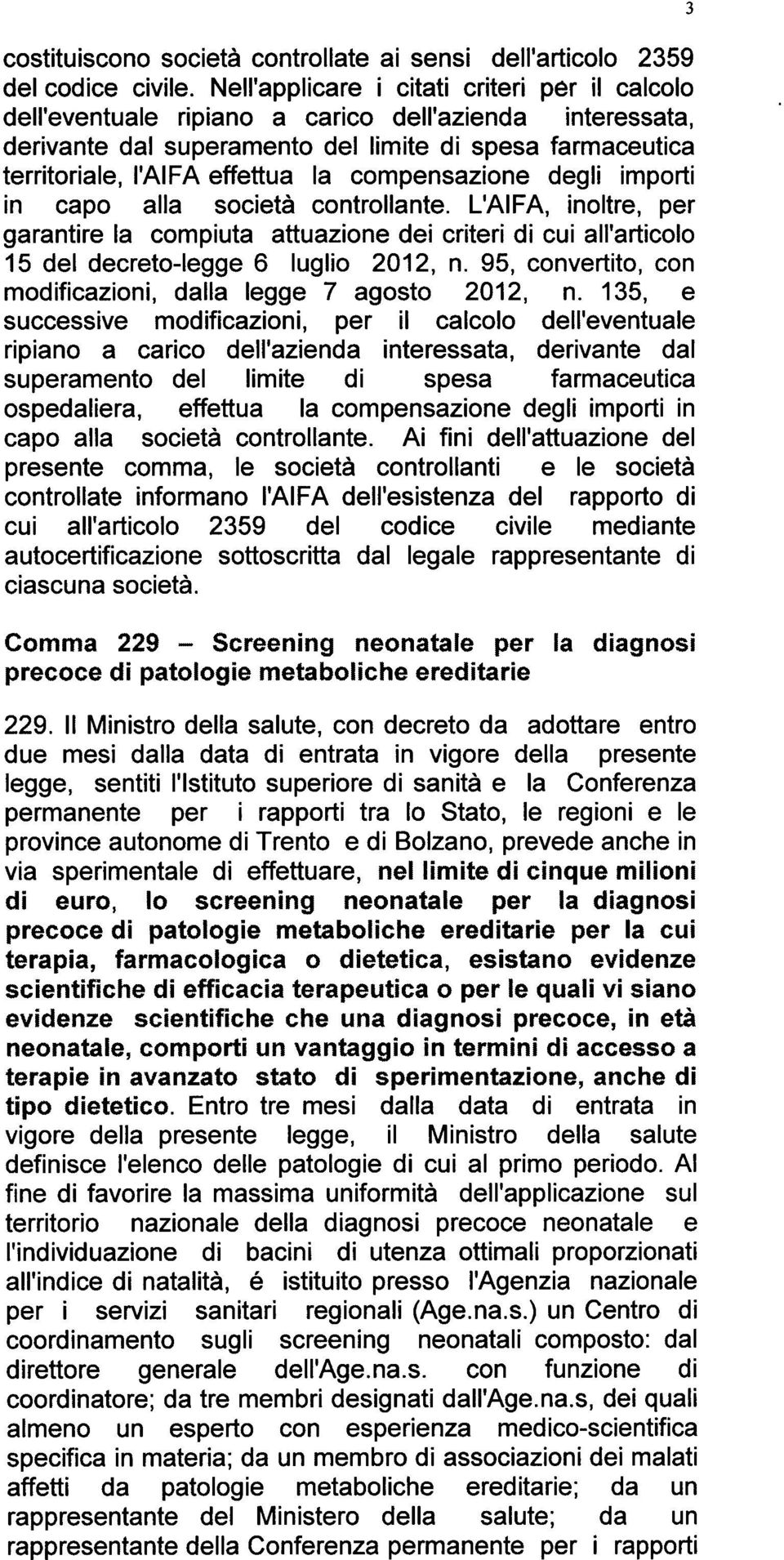 compensazione degli importi in capo alia societa controllante. L'AIFA, inoltre, per garantire Ia compiuta attuazione dei criteri di cui all'articolo 15 del decreto-legge 6 luglio 2012, n.