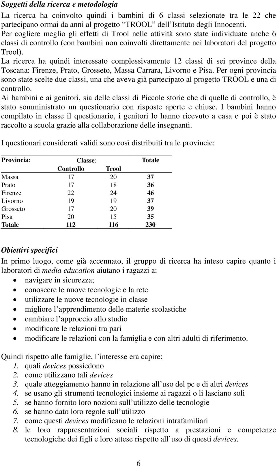 La ricerca ha quindi interessato complessivamente 12 classi di sei province della Toscana: Firenze, Prato, Grosseto, Massa Carrara, Livorno e Pisa.