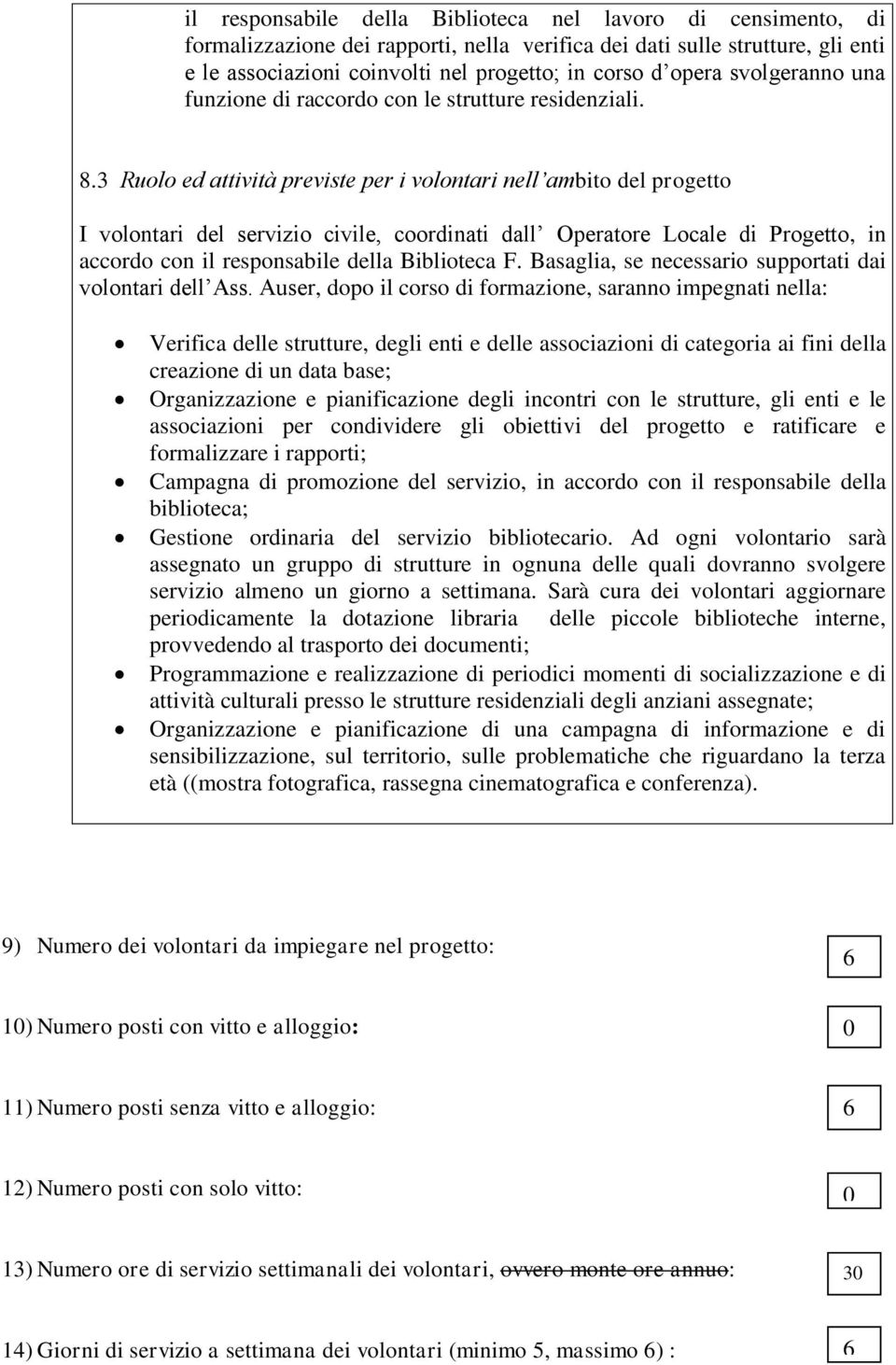 3 Ruolo ed attività previste per i volontari nell ambito del progetto I volontari del servizio civile, coordinati dall Operatore Locale di Progetto, in accordo con il responsabile della Biblioteca F.