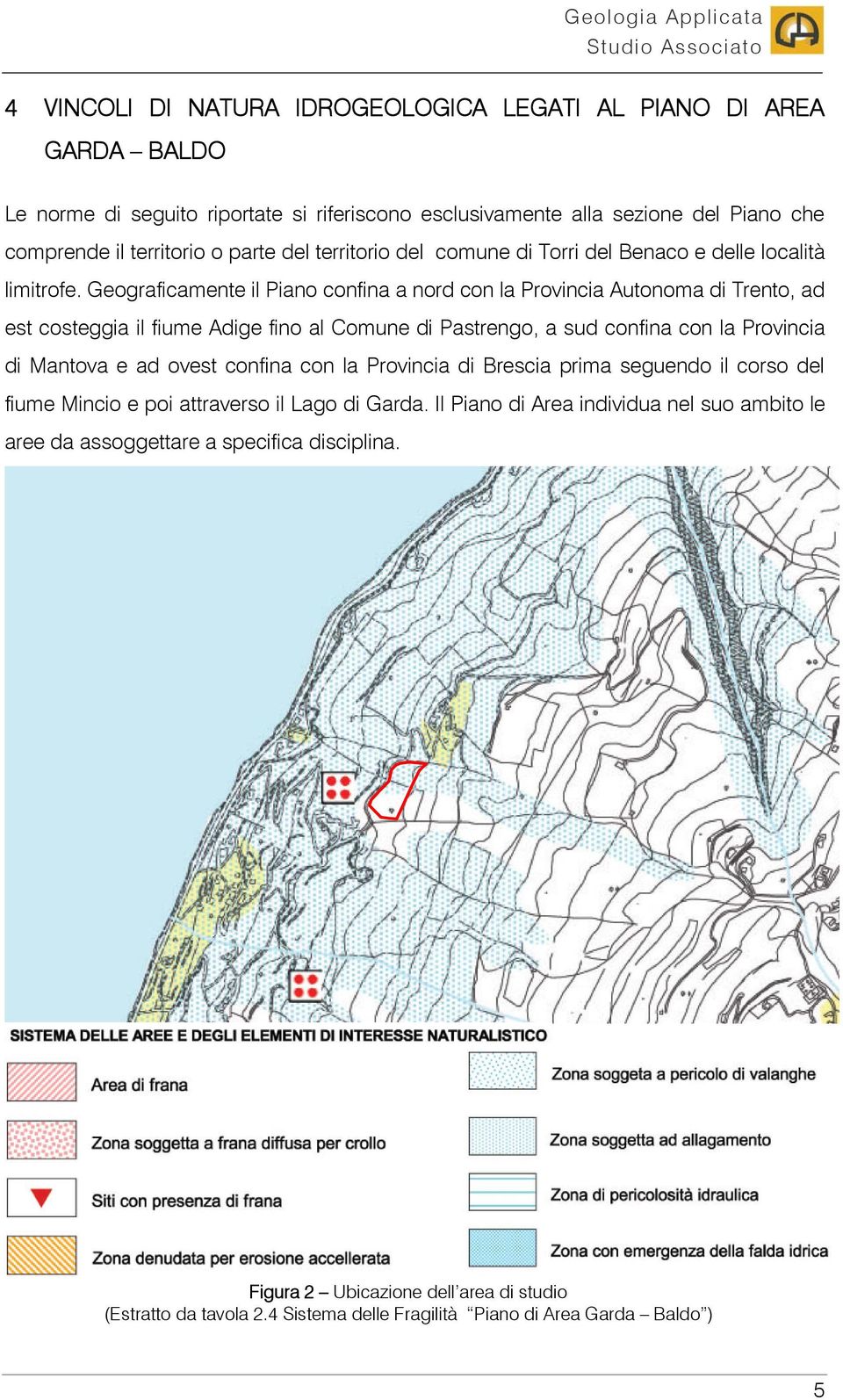 Geograficamente il Piano confina a nord con la Provincia Autonoma di Trento, ad est costeggia il fiume Adige fino al Comune di Pastrengo, a sud confina con la Provincia di Mantova e ad ovest