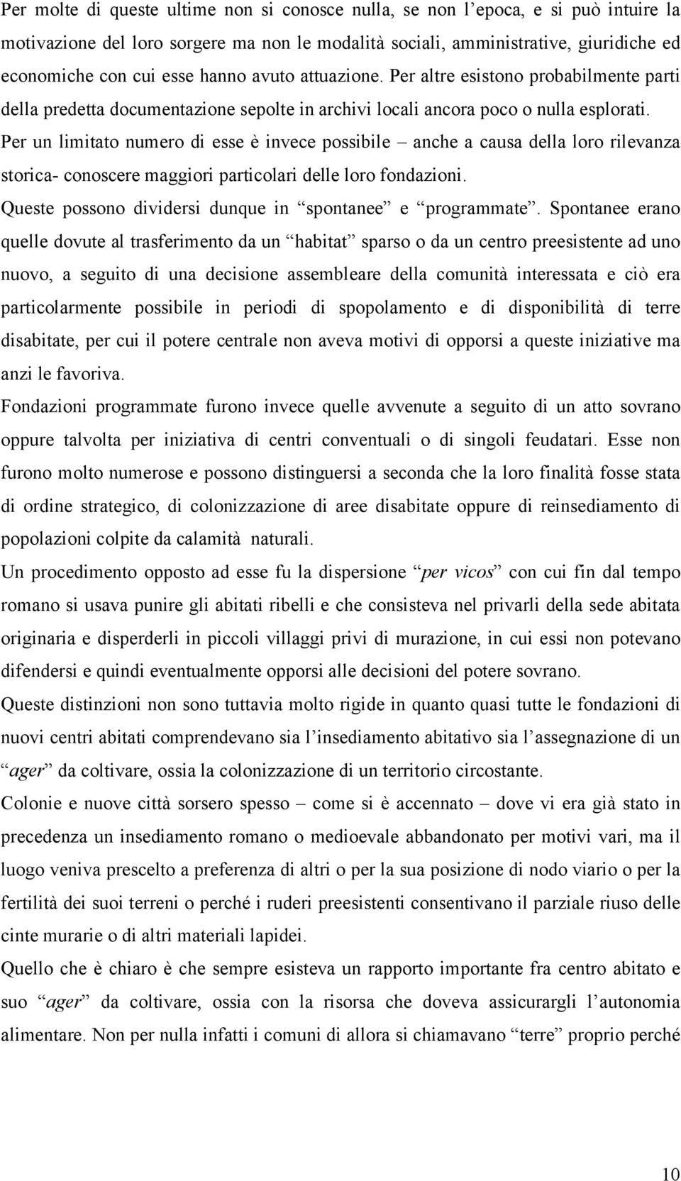 Per un limitato numero di esse è invece possibile anche a causa della loro rilevanza storica- conoscere maggiori particolari delle loro fondazioni.