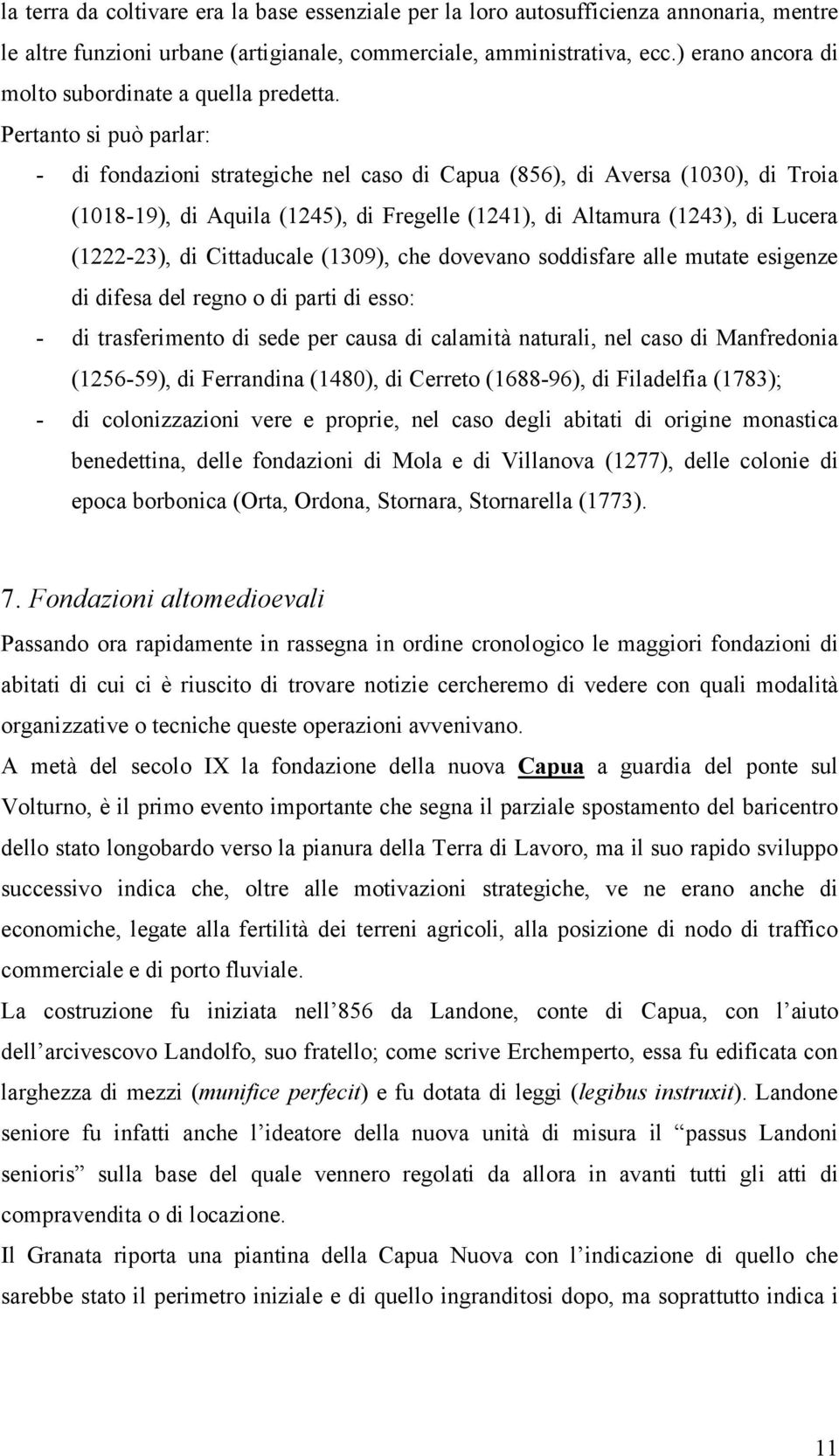 Pertanto si può parlar: - di fondazioni strategiche nel caso di Capua (856), di Aversa (1030), di Troia (1018-19), di Aquila (1245), di Fregelle (1241), di Altamura (1243), di Lucera (1222-23), di