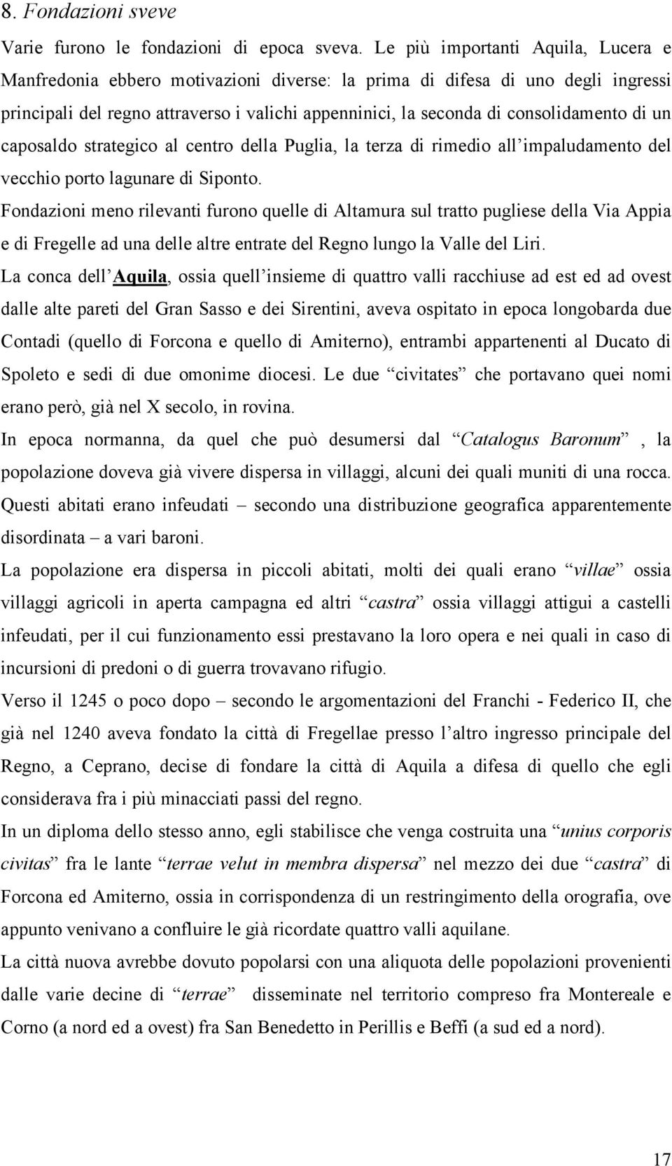 di un caposaldo strategico al centro della Puglia, la terza di rimedio all impaludamento del vecchio porto lagunare di Siponto.