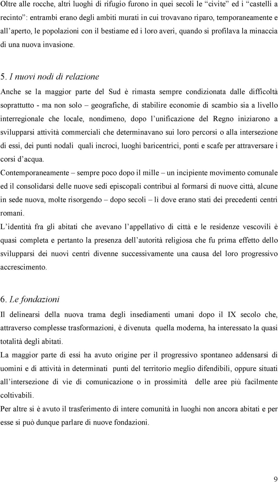 I nuovi nodi di relazione Anche se la maggior parte del Sud è rimasta sempre condizionata dalle difficoltà soprattutto - ma non solo geografiche, di stabilire economie di scambio sia a livello