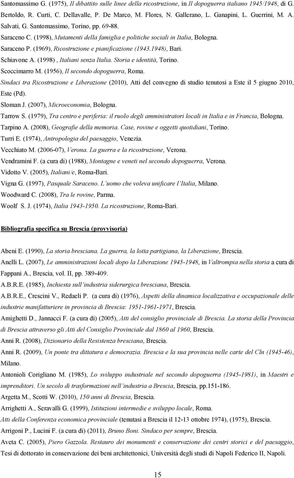 (1969), Ricostruzione e pianificazione (1943.1948), Bari. Schiavone A. (1998), Italiani senza Italia. Storia e identità, Torino. Scoccimarro M. (1956), Il secondo dopoguerra, Roma.