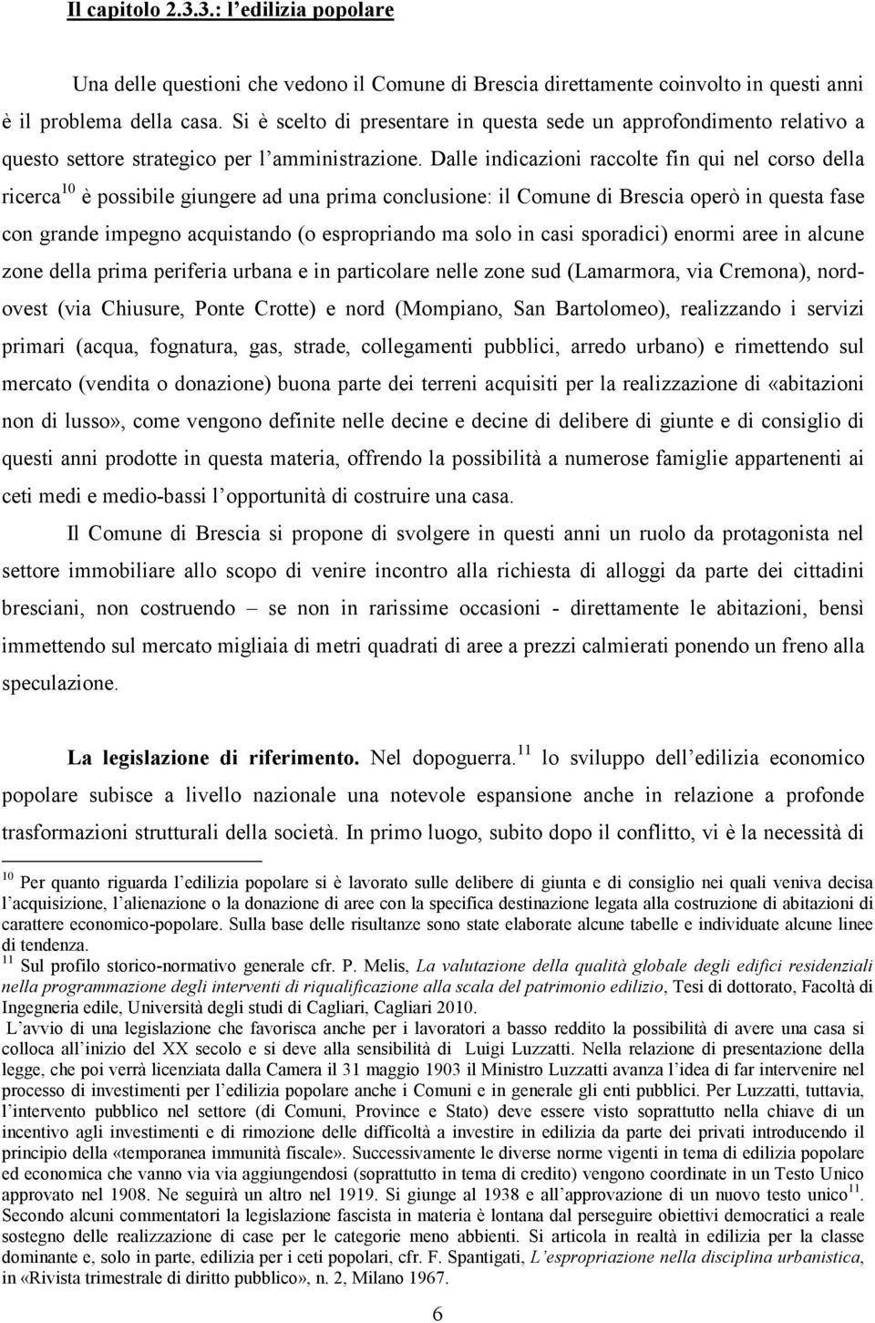 Dalle indicazioni raccolte fin qui nel corso della ricerca 10 è possibile giungere ad una prima conclusione: il Comune di Brescia operò in questa fase con grande impegno acquistando (o espropriando