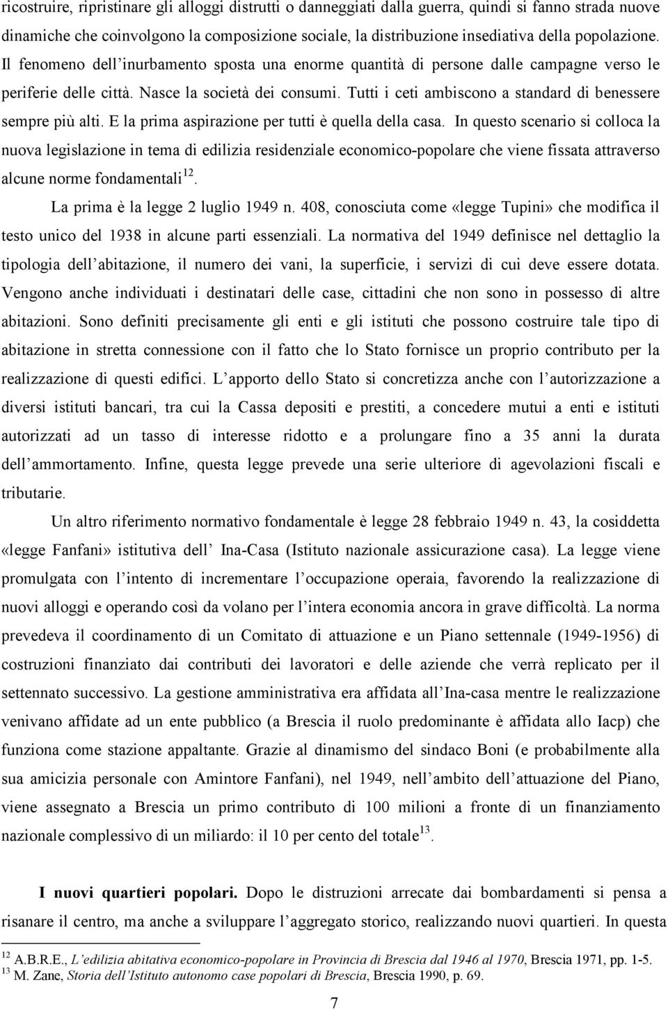 Tutti i ceti ambiscono a standard di benessere sempre più alti. E la prima aspirazione per tutti è quella della casa.