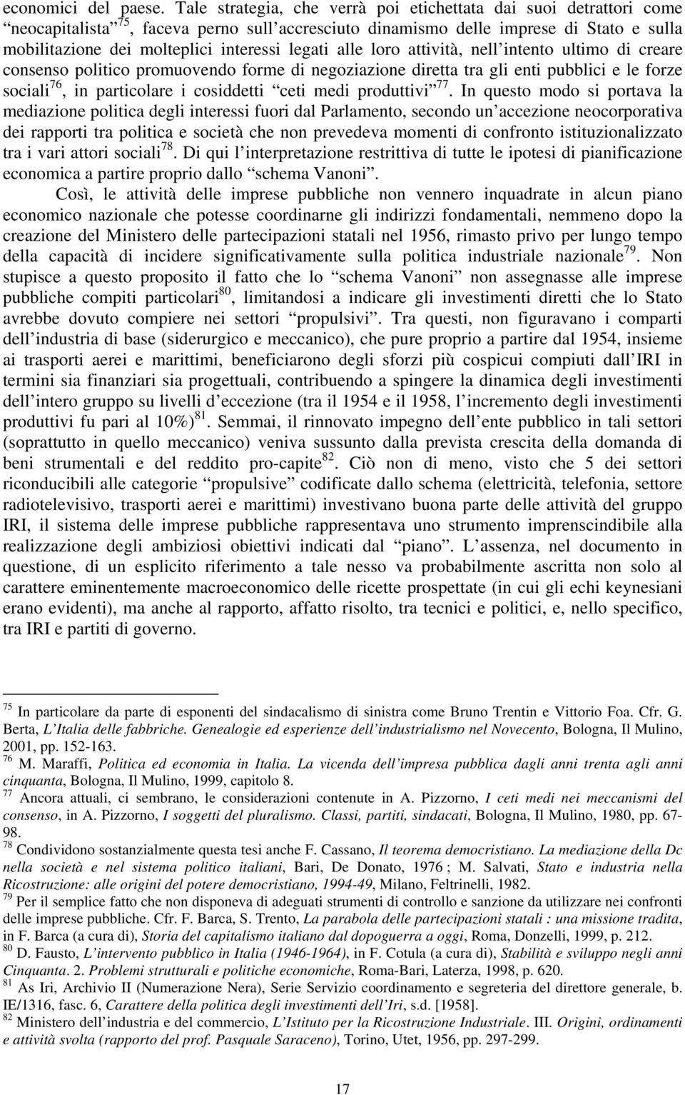 legati alle loro attività, nell intento ultimo di creare consenso politico promuovendo forme di negoziazione diretta tra gli enti pubblici e le forze sociali 76, in particolare i cosiddetti ceti medi