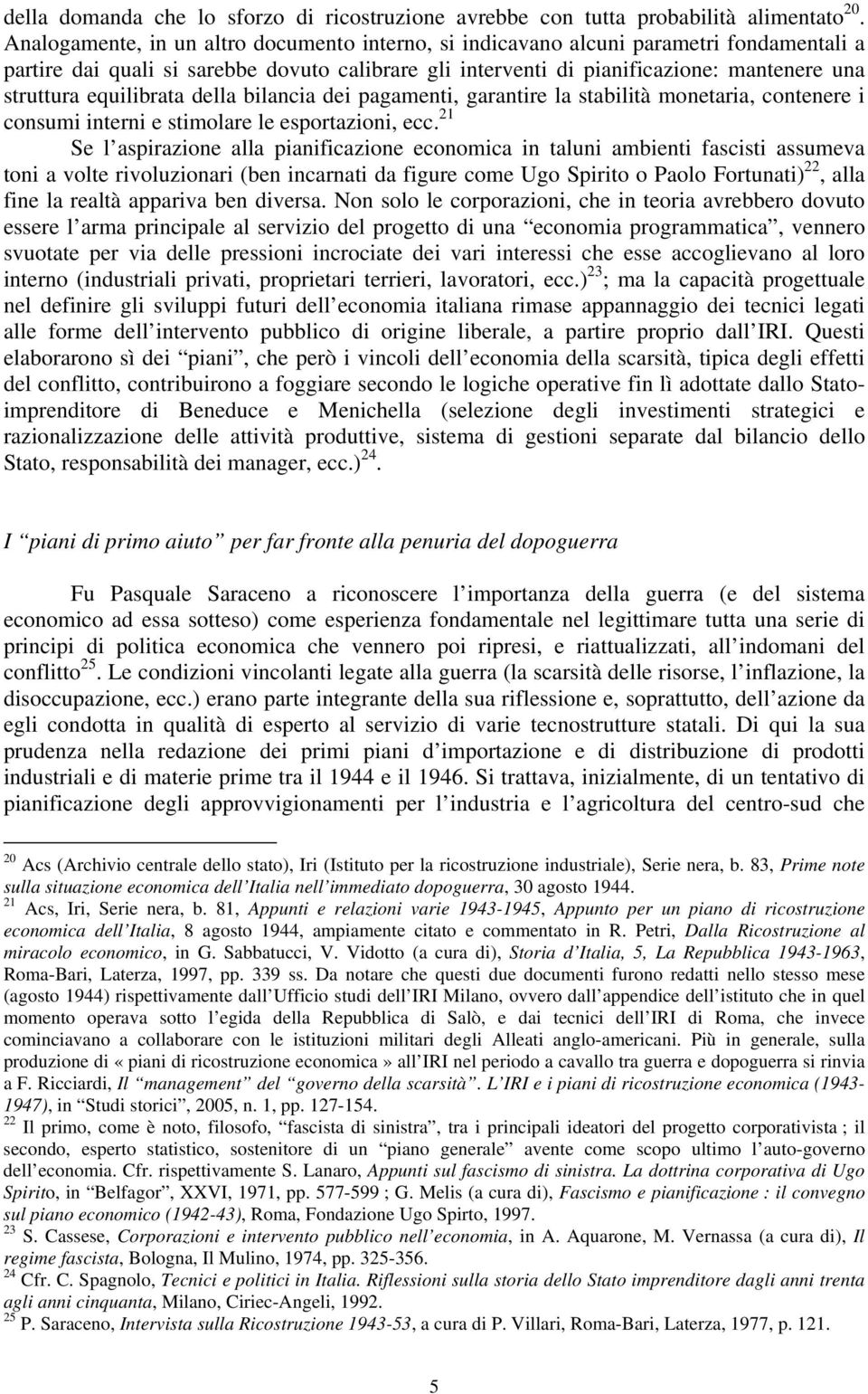 equilibrata della bilancia dei pagamenti, garantire la stabilità monetaria, contenere i consumi interni e stimolare le esportazioni, ecc.