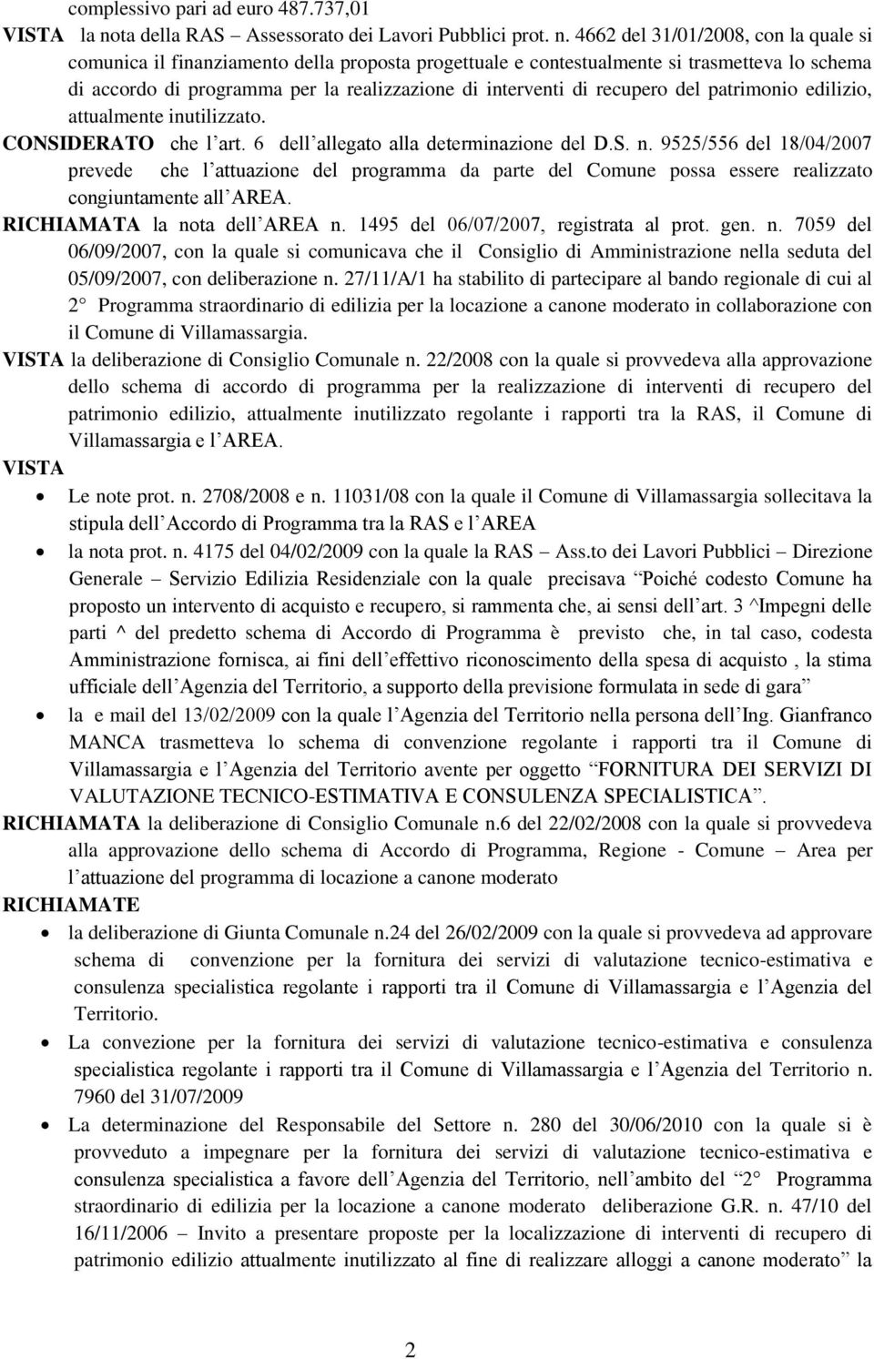 4662 del 31/01/2008, con la quale si comunica il finanziamento della proposta progettuale e contestualmente si trasmetteva lo schema di accordo di programma per la realizzazione di interventi di