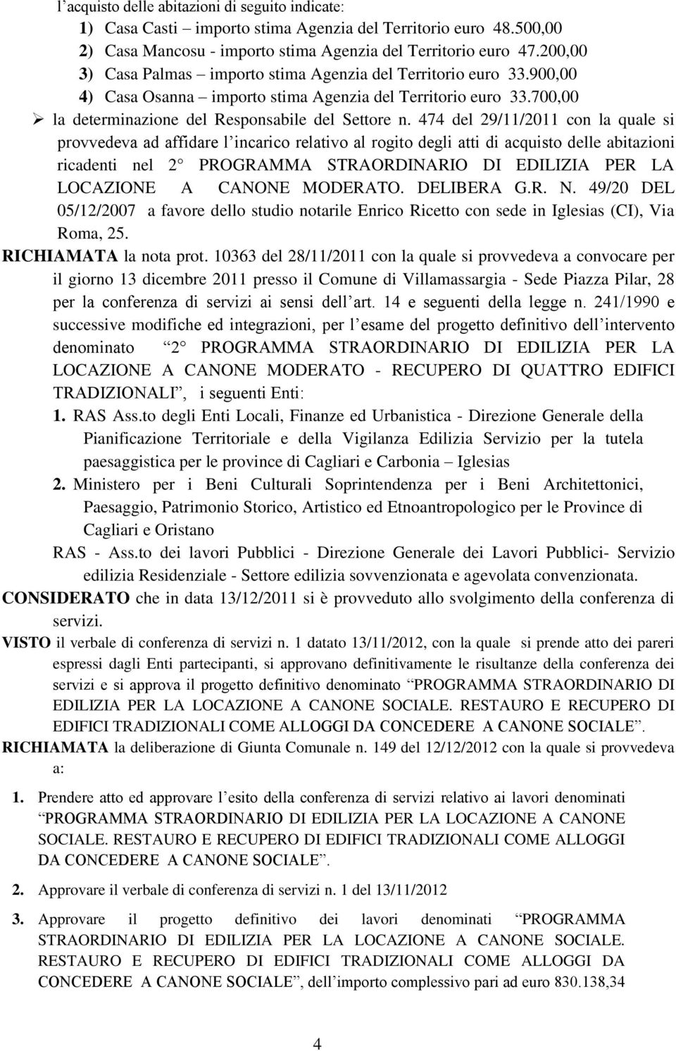 474 del 29/11/2011 con la quale si provvedeva ad affidare l incarico relativo al rogito degli atti di acquisto delle abitazioni ricadenti nel 2 PROGRAMMA STRAORDINARIO DI EDILIZIA PER LA LOCAZIONE A