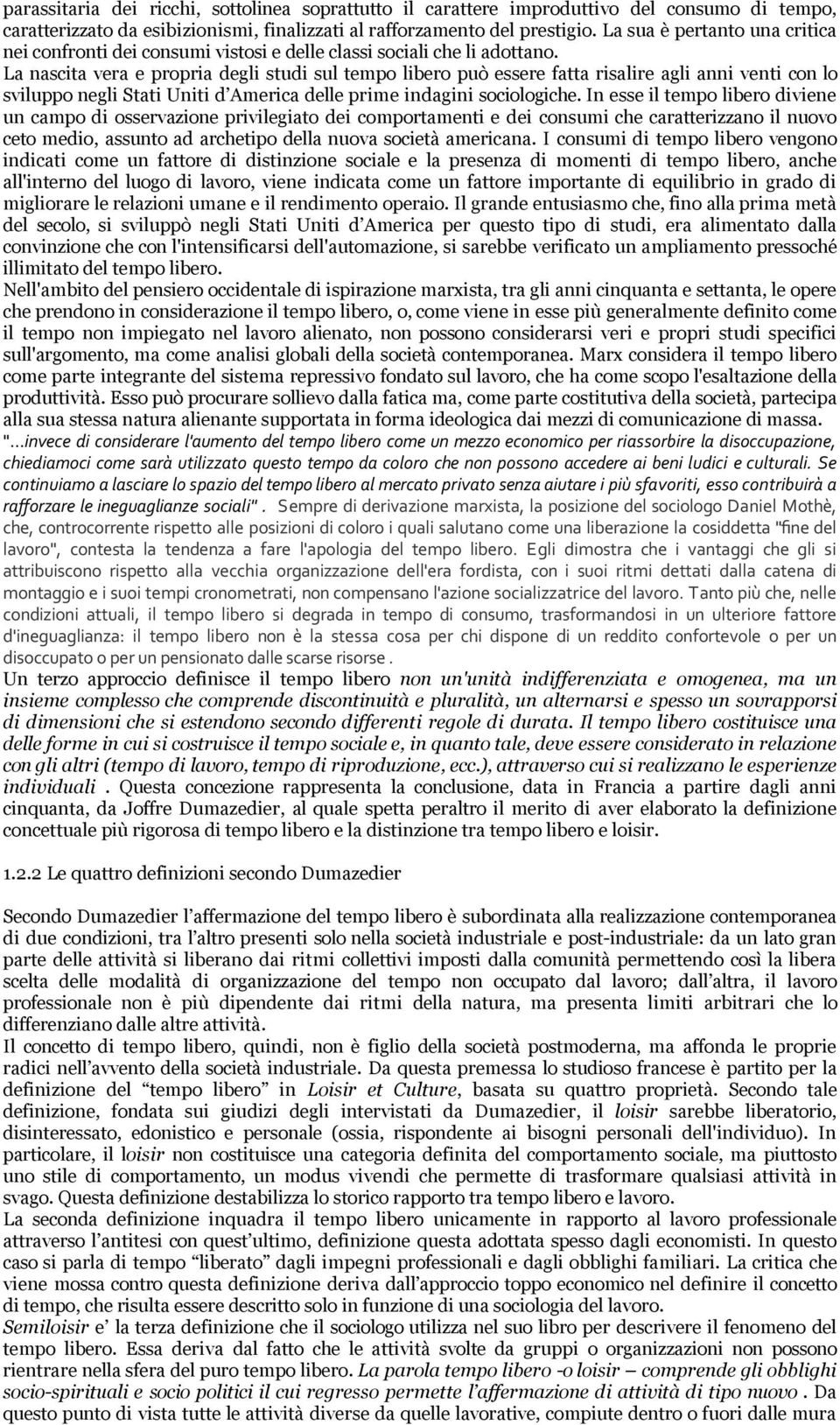 La nascita vera e propria degli studi sul tempo libero può essere fatta risalire agli anni venti con lo sviluppo negli Stati Uniti d America delle prime indagini sociologiche.