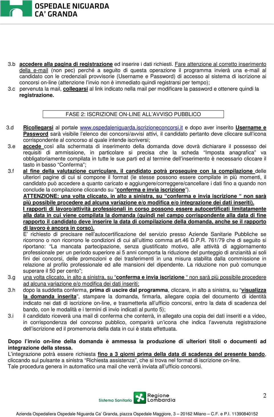 di accesso al sistema di iscrizione ai concorsi on-line (attenzione l invio non è immediato quindi registrarsi per tempo); 3.