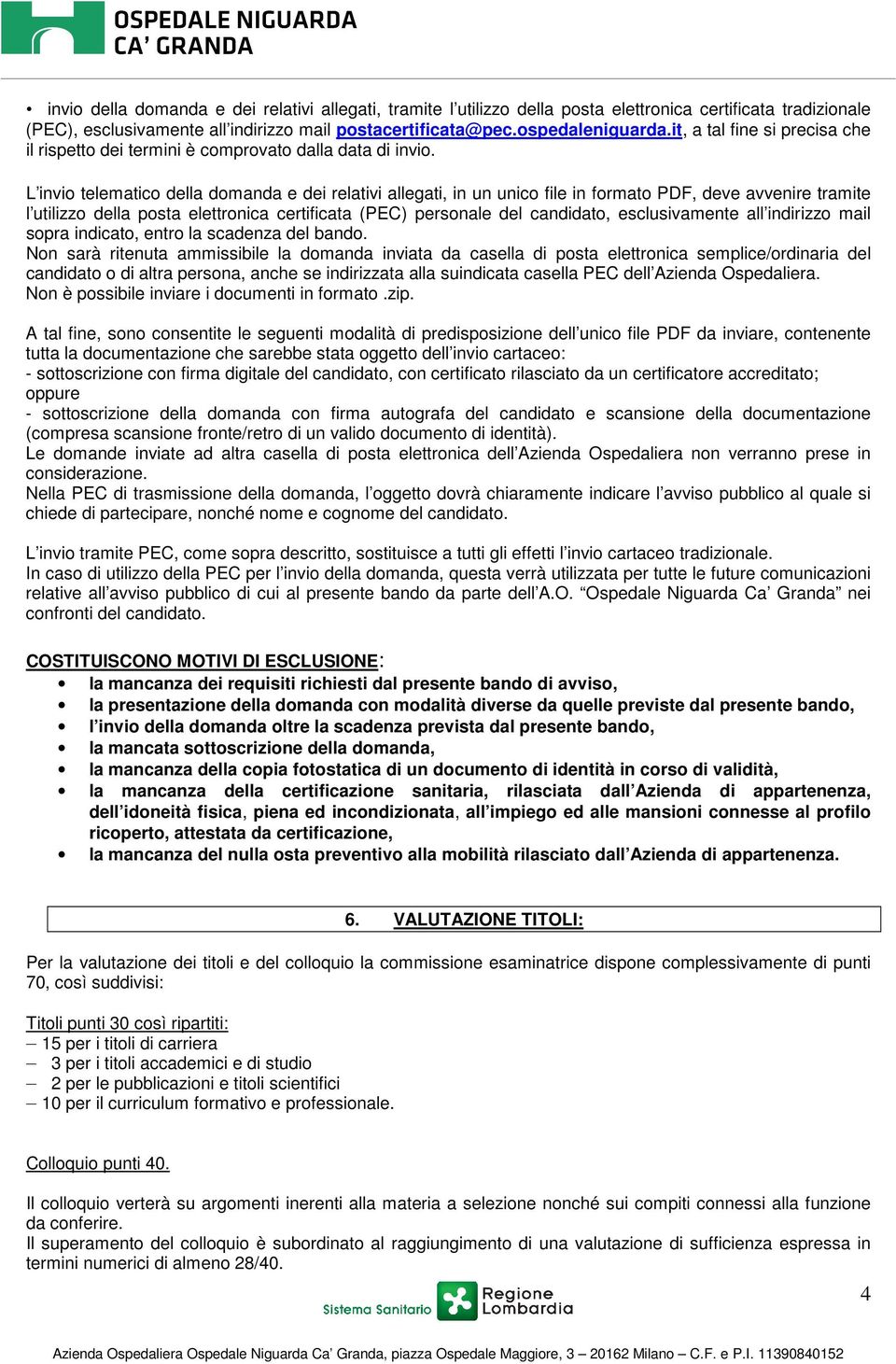 L invio telematico della domanda e dei relativi allegati, in un unico file in formato PDF, deve avvenire tramite l utilizzo della posta elettronica certificata (PEC) personale del candidato,