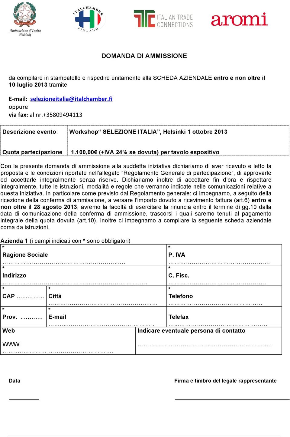 100,00 (+IVA 24% se dovuta) per tavolo espositivo Con la presente domanda di ammissione alla suddetta iniziativa dichiariamo di aver ricevuto e letto la proposta e le condizioni riportate nell