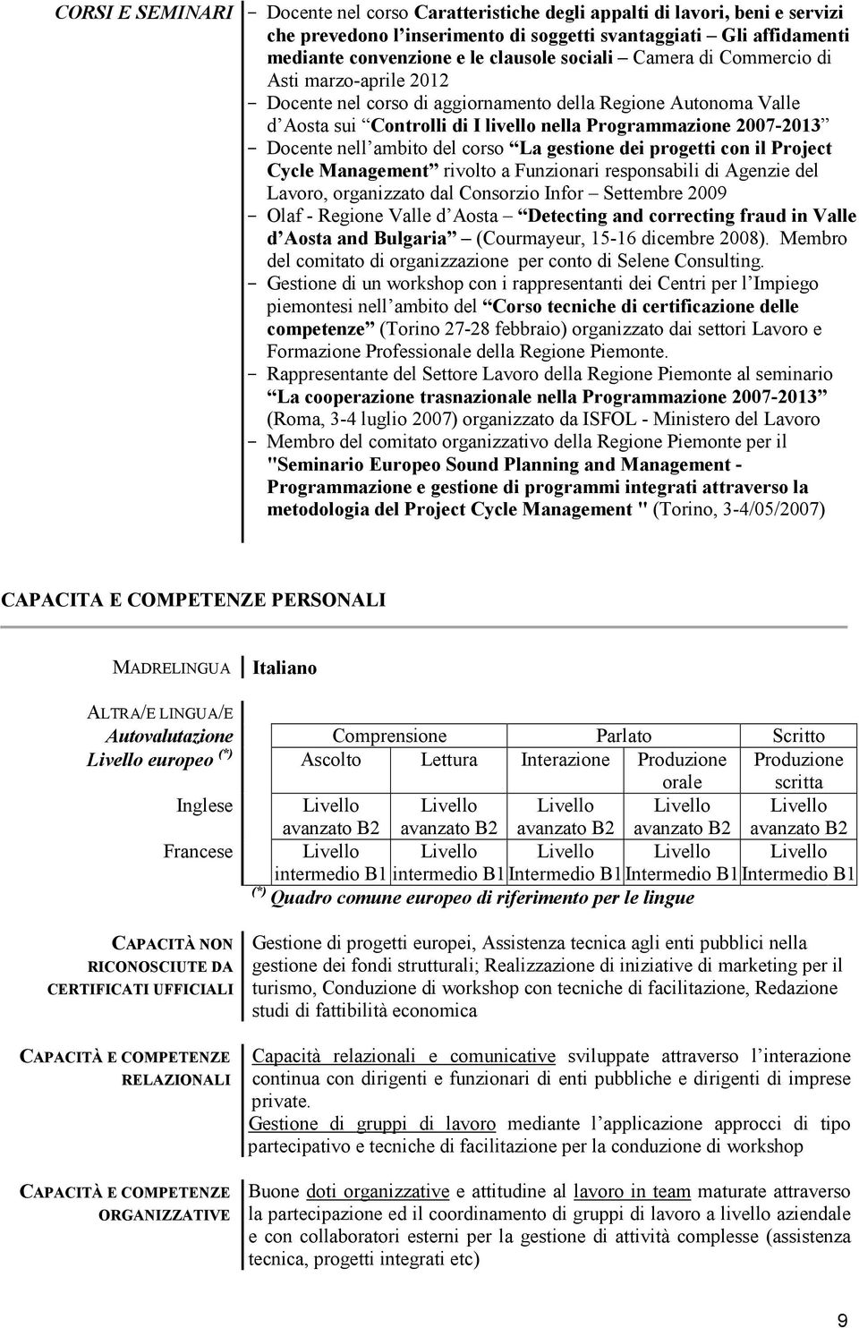 nell ambito del corso La gestione dei progetti con il Project Cycle Management rivolto a Funzionari responsabili di Agenzie del Lavoro, organizzato dal Consorzio Infor Settembre 2009 - Olaf - Regione