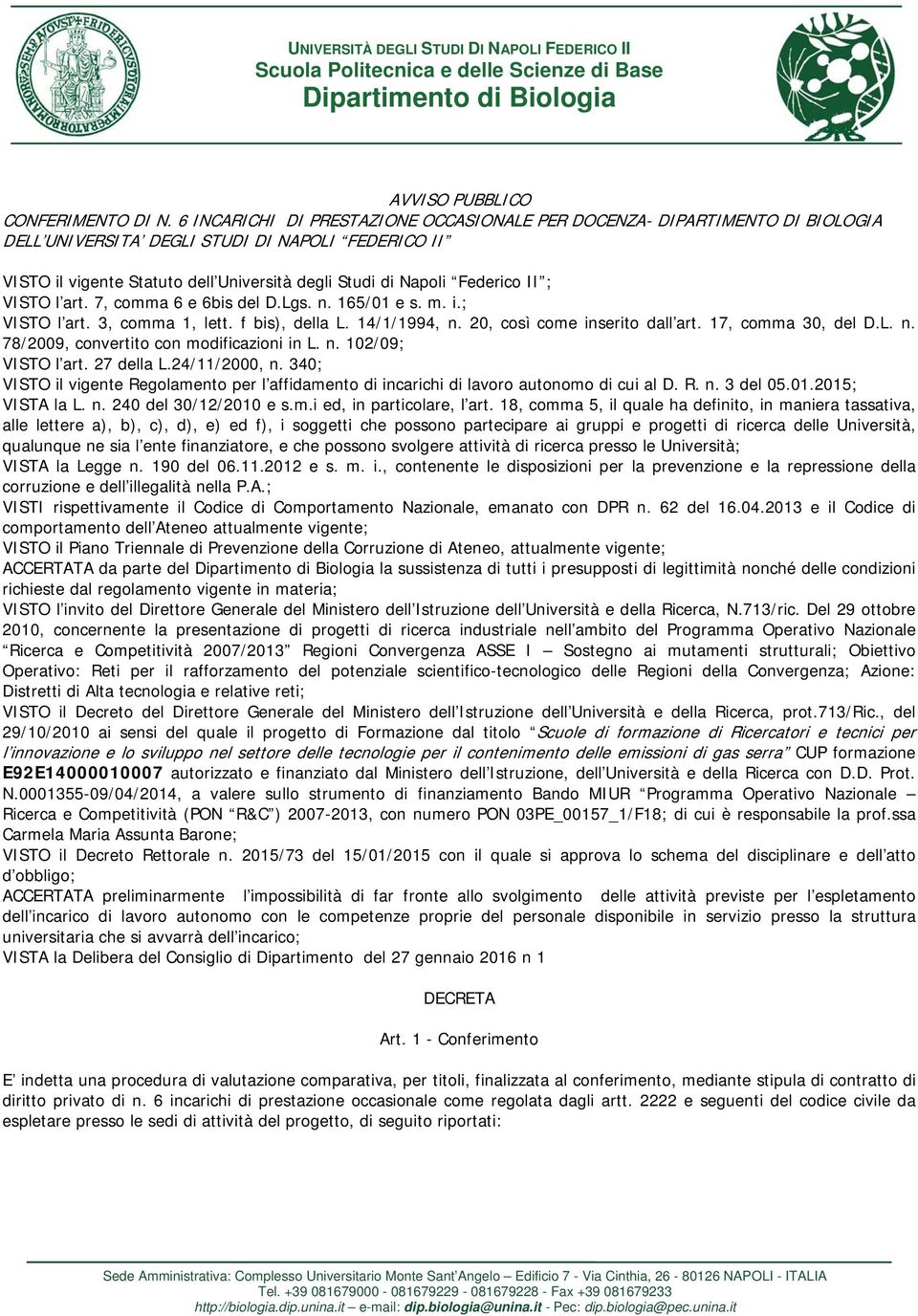 II ; VISTO l art. 7, comma 6 e 6bis del D.Lgs. n. 165/01 e s. m. i.; VISTO l art. 3, comma 1, lett. f bis), della L. 14/1/1994, n. 20, così come inserito dall art. 17, comma 30, del D.L. n. 78/2009, convertito con modificazioni in L.