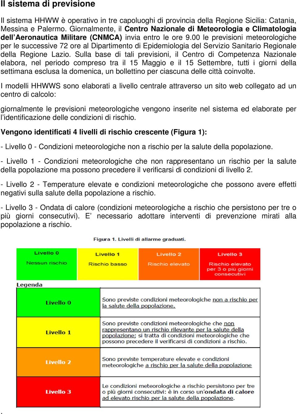 00 le previsioni meteorologiche per le successive 72 ore al Dipartimento di Epidemiologia del Servizio Sanitario Regionale della Regione Lazio.