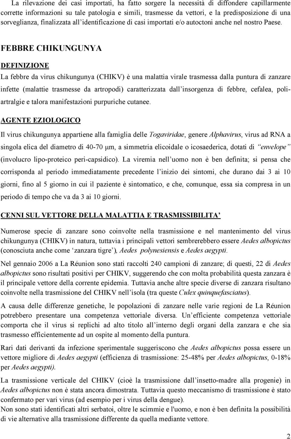 FEBBRE CHIKUNGUNYA DEFINIZIONE La febbre da virus chikungunya (CHIKV) è una malattia virale trasmessa dalla puntura di zanzare infette (malattie trasmesse da artropodi) caratterizzata dall insorgenza