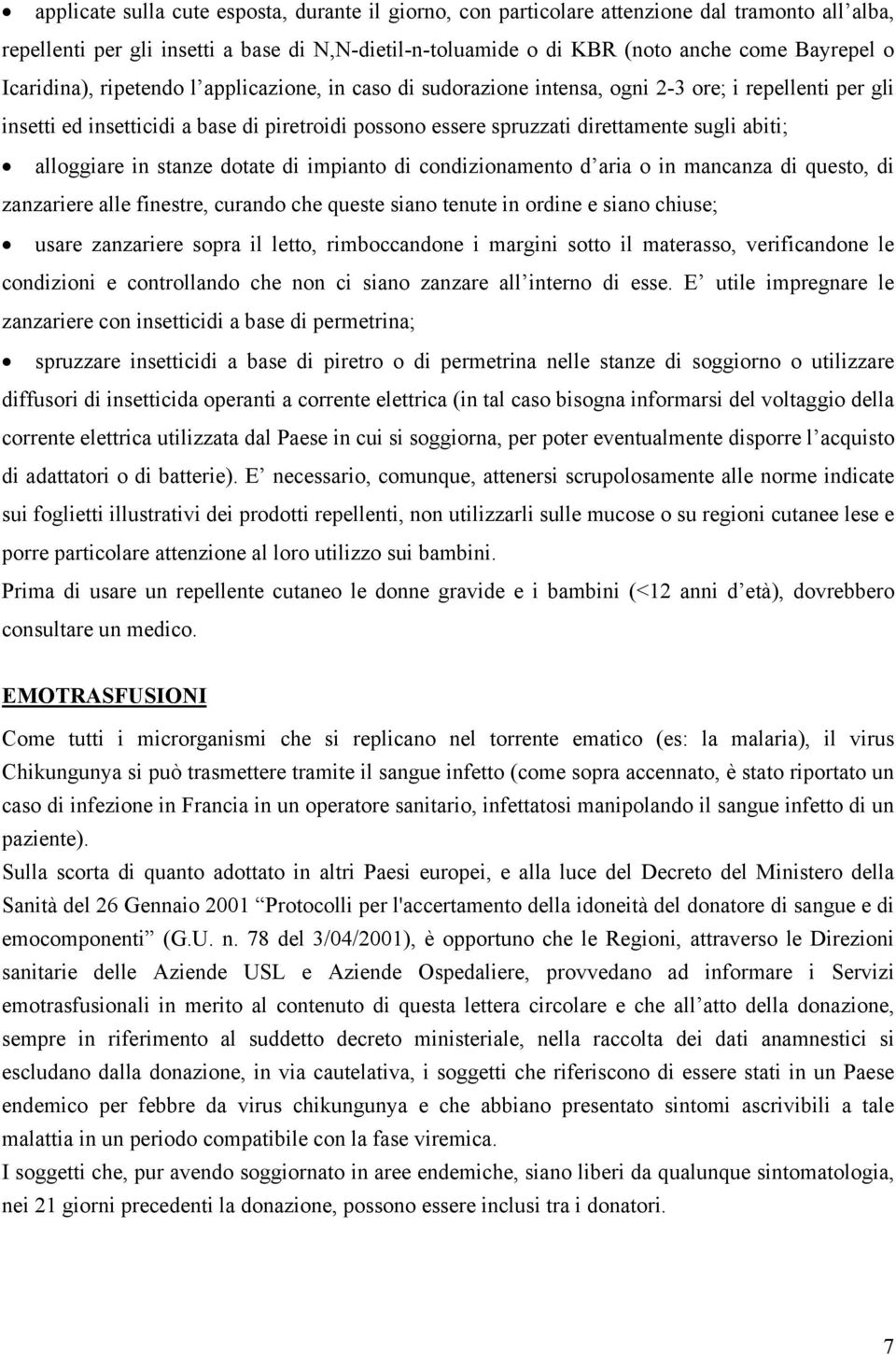 alloggiare in stanze dotate di impianto di condizionamento d aria o in mancanza di questo, di zanzariere alle finestre, curando che queste siano tenute in ordine e siano chiuse; usare zanzariere