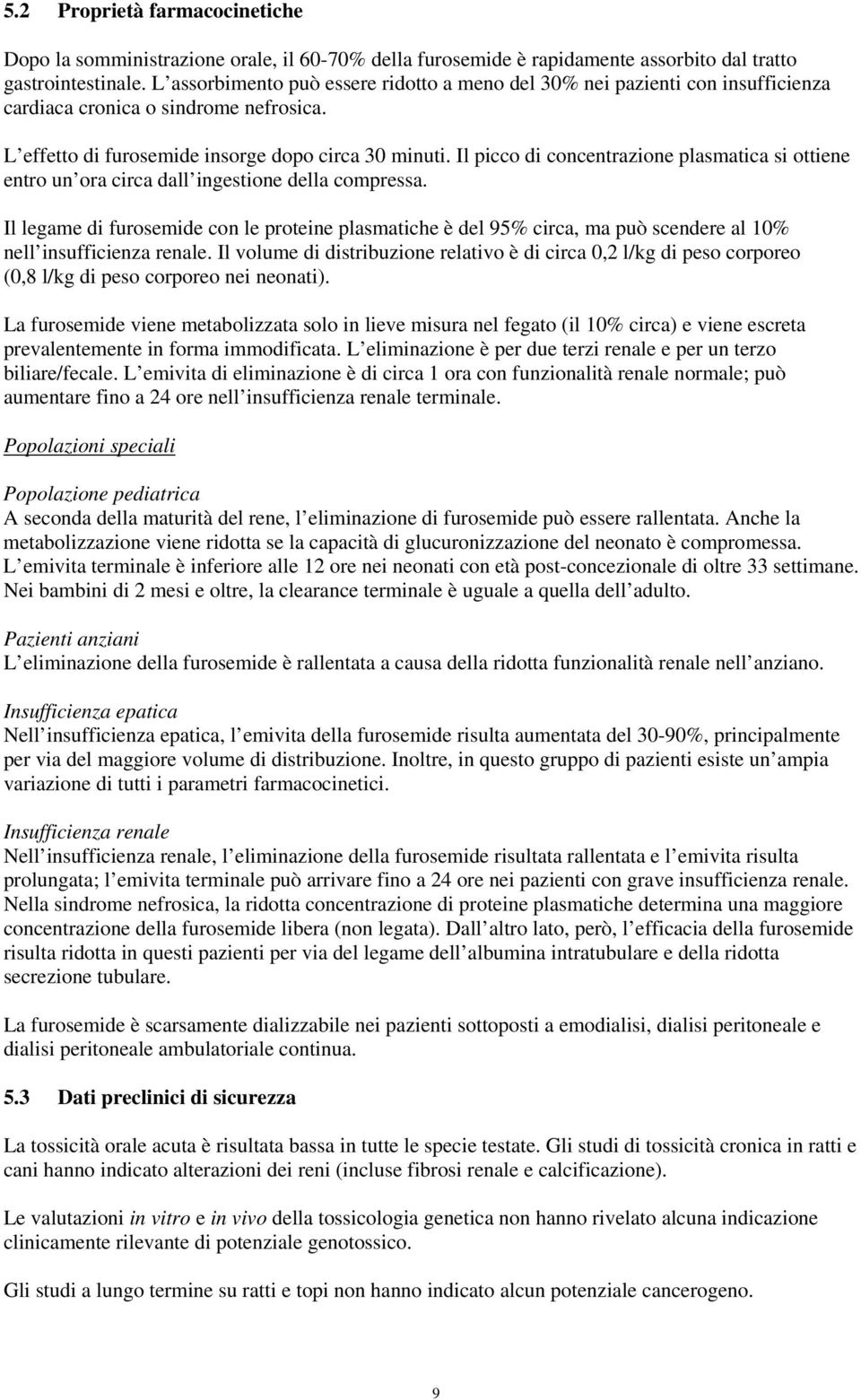 Il picco di concentrazione plasmatica si ottiene entro un ora circa dall ingestione della compressa.