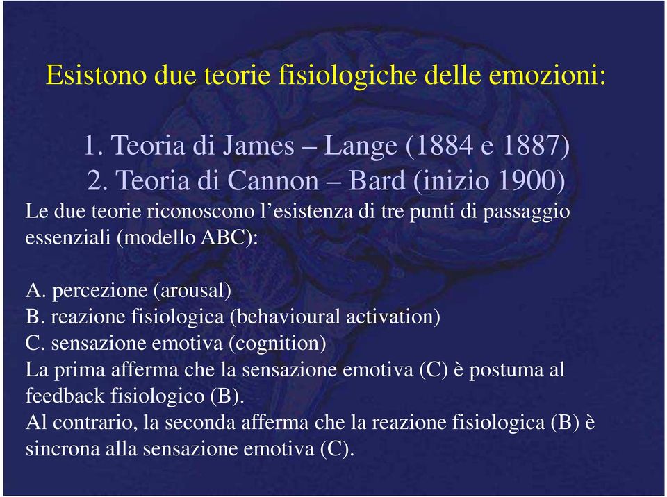 percezione (arousal) B. reazione fisiologica (behavioural activation) C.